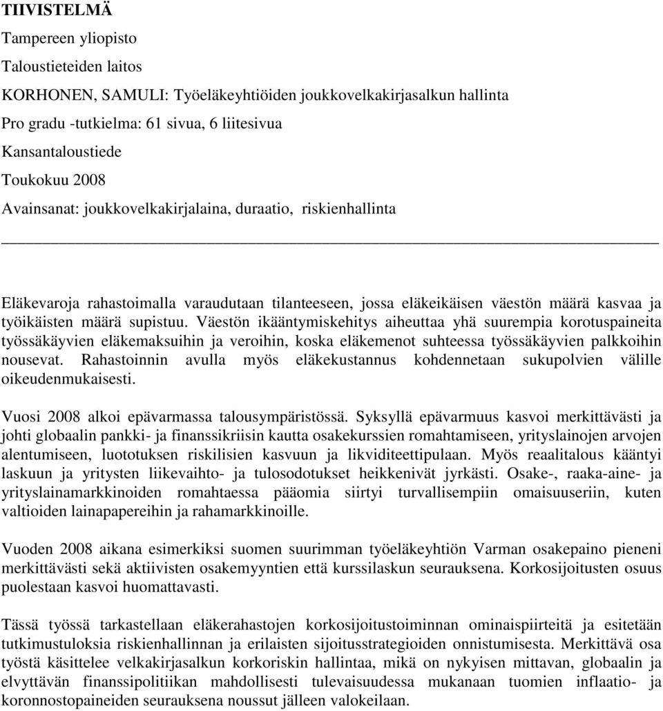 Väestön ikääntymiskehitys aiheuttaa yhä suurempia korotuspaineita työssäkäyvien eläkemaksuihin ja veroihin, koska eläkemenot suhteessa työssäkäyvien palkkoihin nousevat.