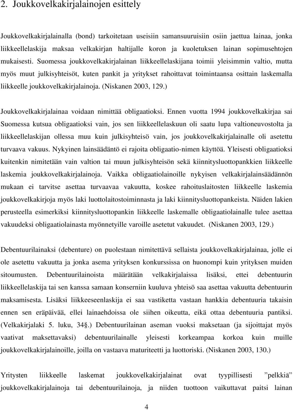 Suomessa joukkovelkakirjalainan liikkeellelaskijana toimii yleisimmin valtio, mutta myös muut julkisyhteisöt, kuten pankit ja yritykset rahoittavat toimintaansa osittain laskemalla liikkeelle