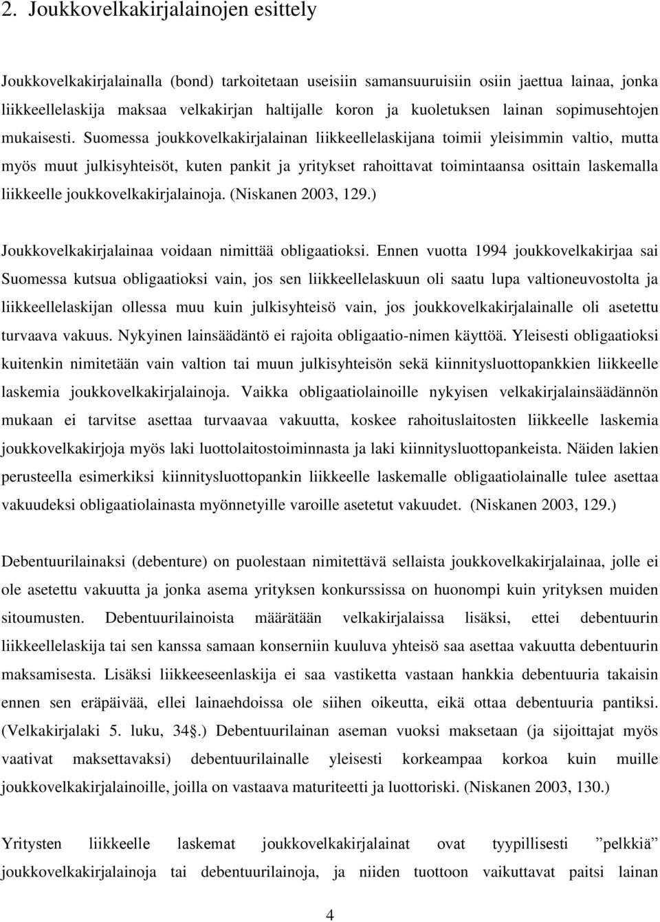 Suomessa joukkovelkakirjalainan liikkeellelaskijana toimii yleisimmin valtio, mutta myös muut julkisyhteisöt, kuten pankit ja yritykset rahoittavat toimintaansa osittain laskemalla liikkeelle