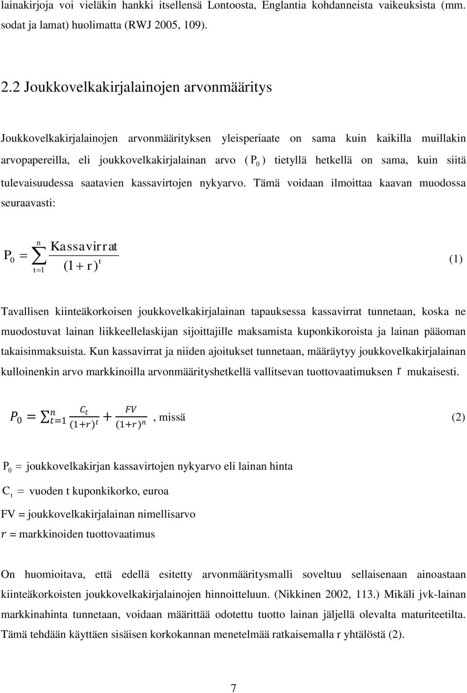 2 Joukkovelkakirjalainojen arvonmääritys Joukkovelkakirjalainojen arvonmäärityksen yleisperiaate on sama kuin kaikilla muillakin arvopapereilla, eli joukkovelkakirjalainan arvo ( P 0 ) tietyllä