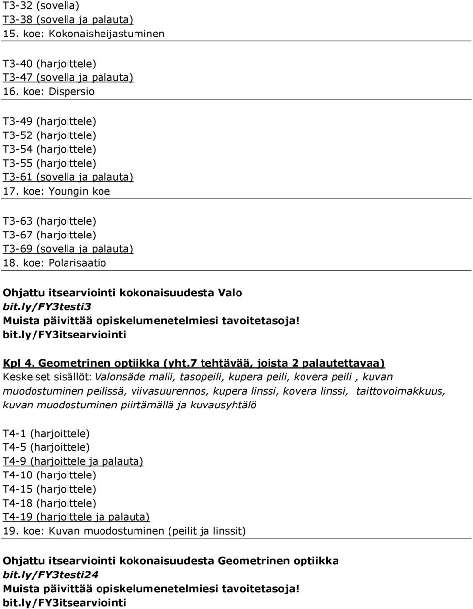 koe: Youngin koe T3-63 (harjoittele) T3-67 (harjoittele) T3-69 (sovella ja palauta) 18. koe: Polarisaatio Ohjattu itsearviointi kokonaisuudesta Valo bit.