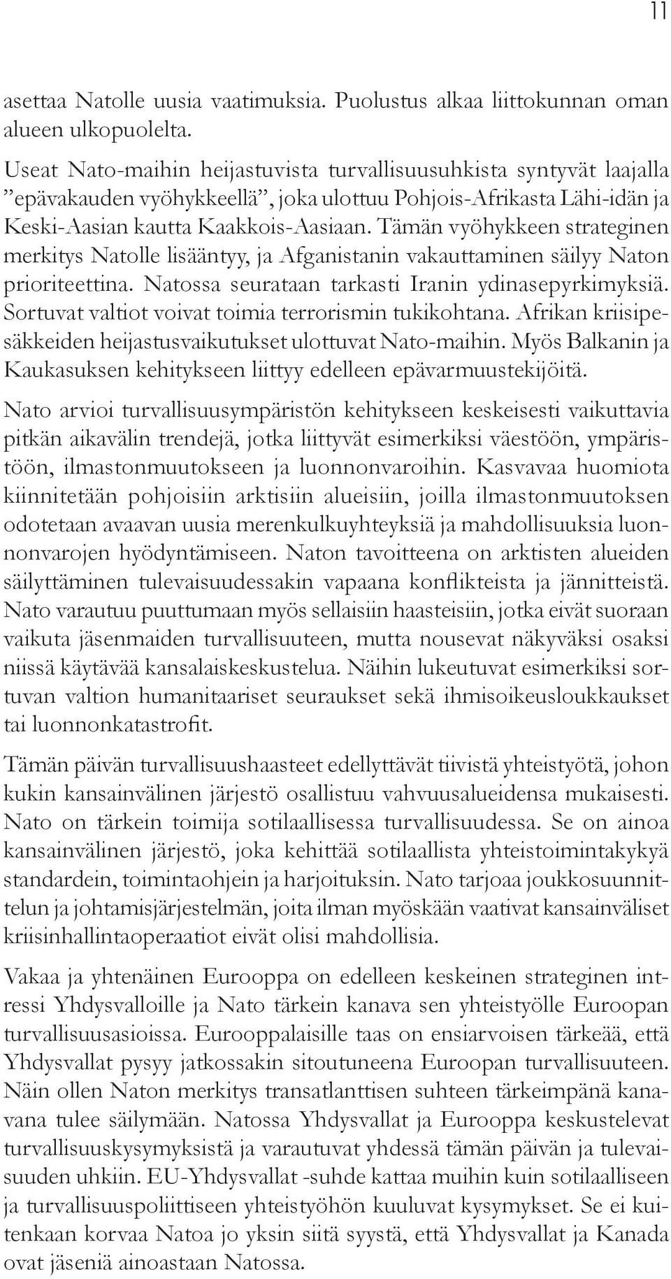 Tämän vyöhykkeen strateginen merkitys Natolle lisääntyy, ja Afganistanin vakauttaminen säilyy Naton prioriteettina. Natossa seurataan tarkasti Iranin ydinasepyrkimyksiä.