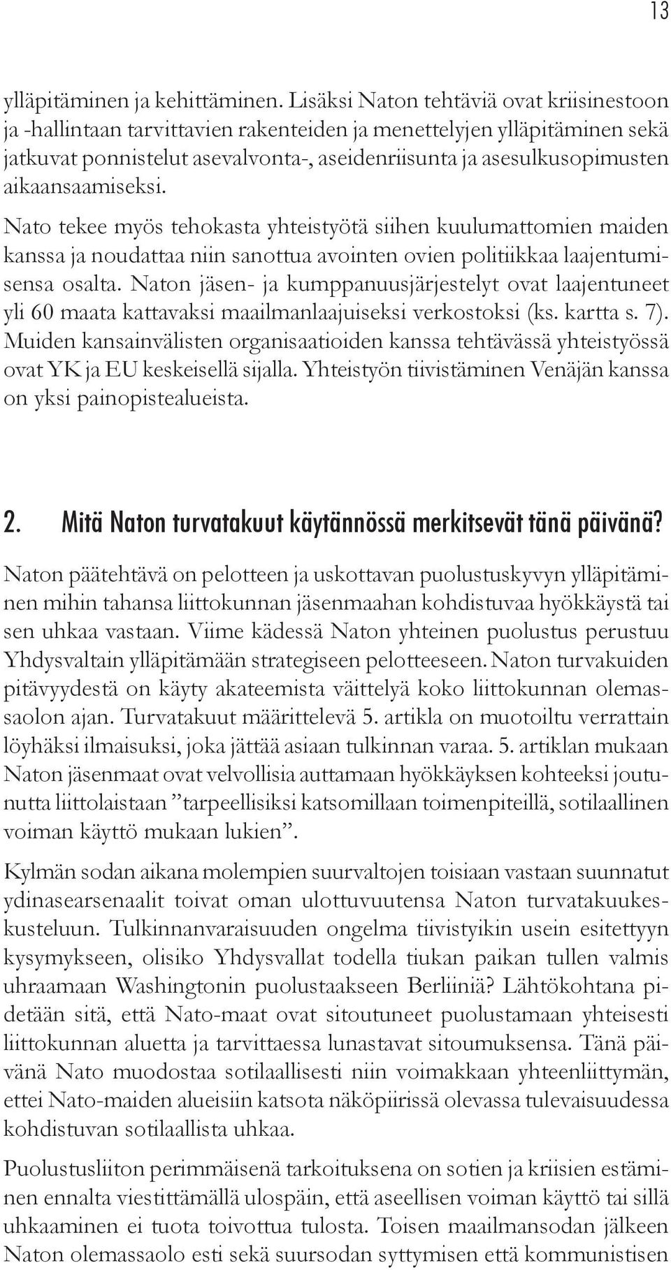 aikaansaamiseksi. Nato tekee myös tehokasta yhteistyötä siihen kuulumattomien maiden kanssa ja noudattaa niin sanottua avointen ovien politiikkaa laajentumisensa osalta.