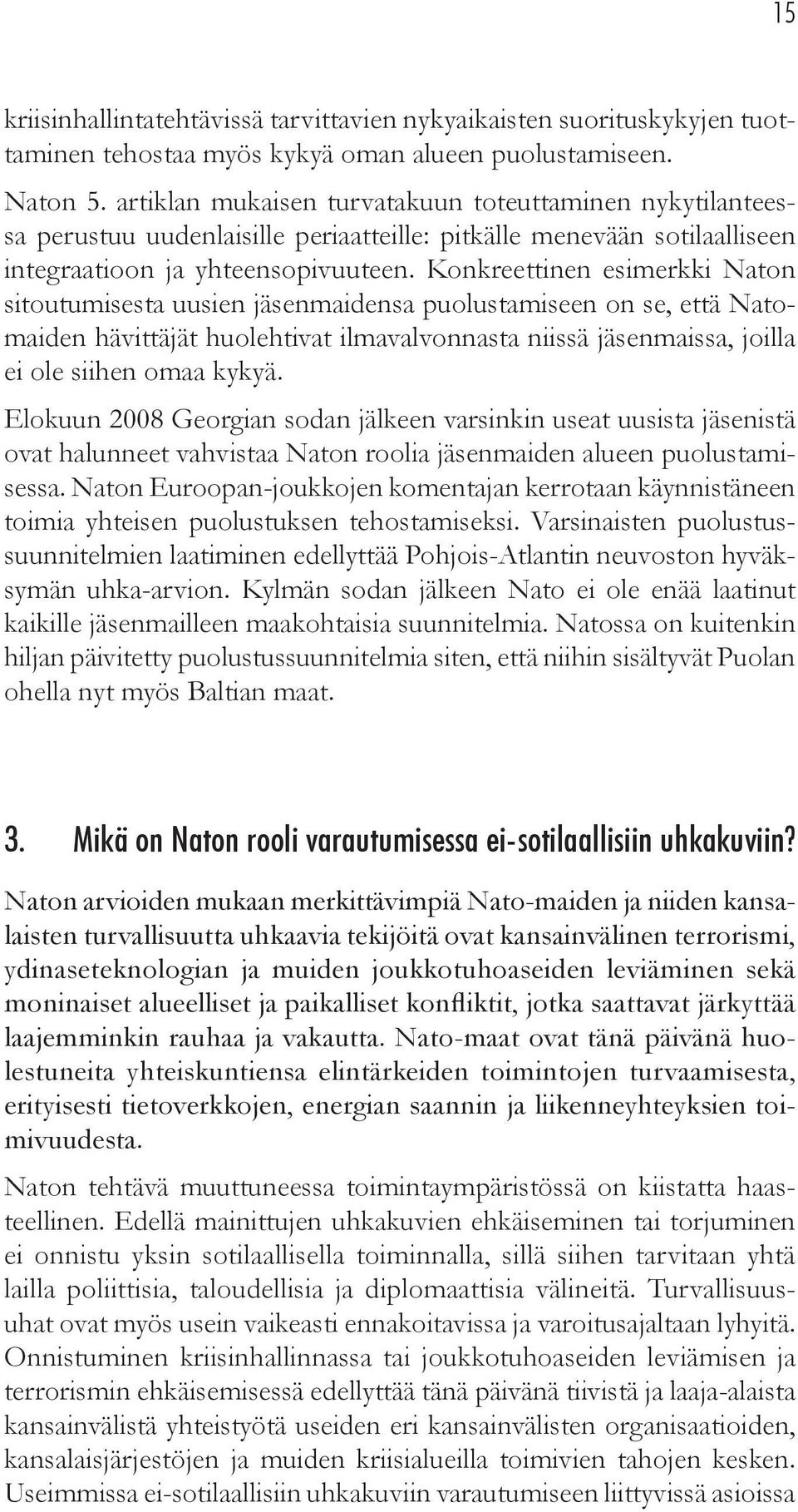 Konkreettinen esimerkki Naton sitoutumisesta uusien jäsenmaidensa puolustamiseen on se, että Natomaiden hävittäjät huolehtivat ilmavalvonnasta niissä jäsenmaissa, joilla ei ole siihen omaa kykyä.