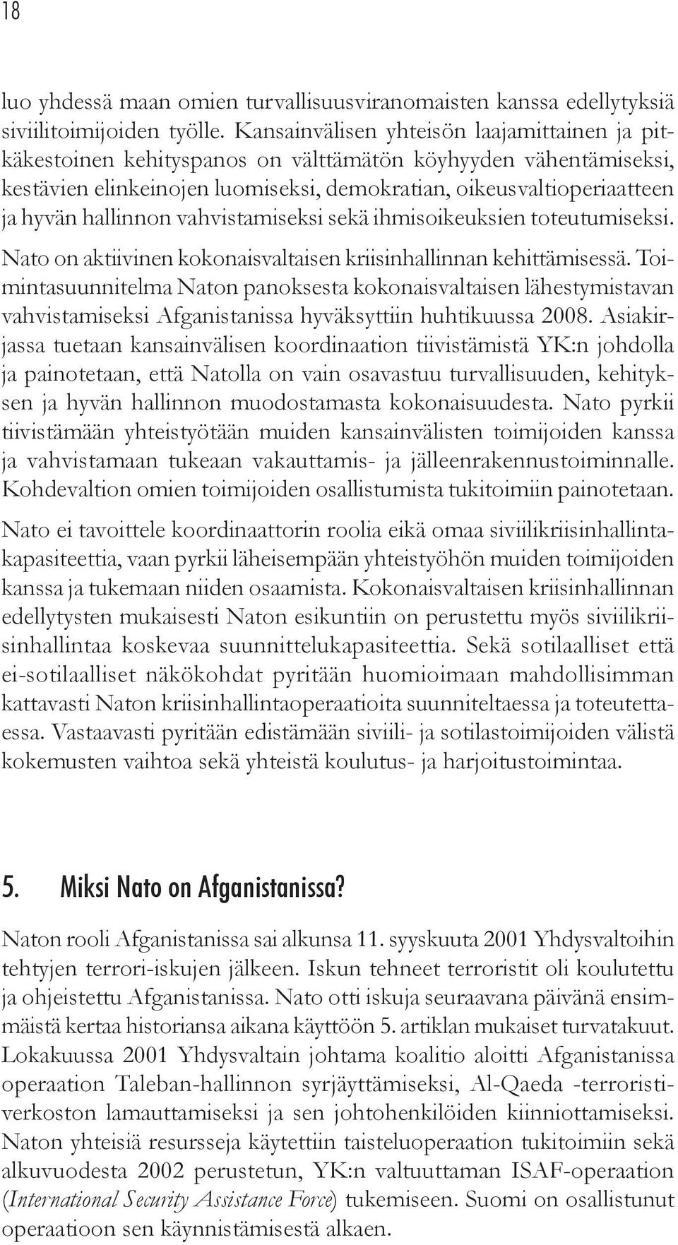 hallinnon vahvistamiseksi sekä ihmisoikeuksien toteutumiseksi. Nato on aktiivinen kokonaisvaltaisen kriisinhallinnan kehittämisessä.