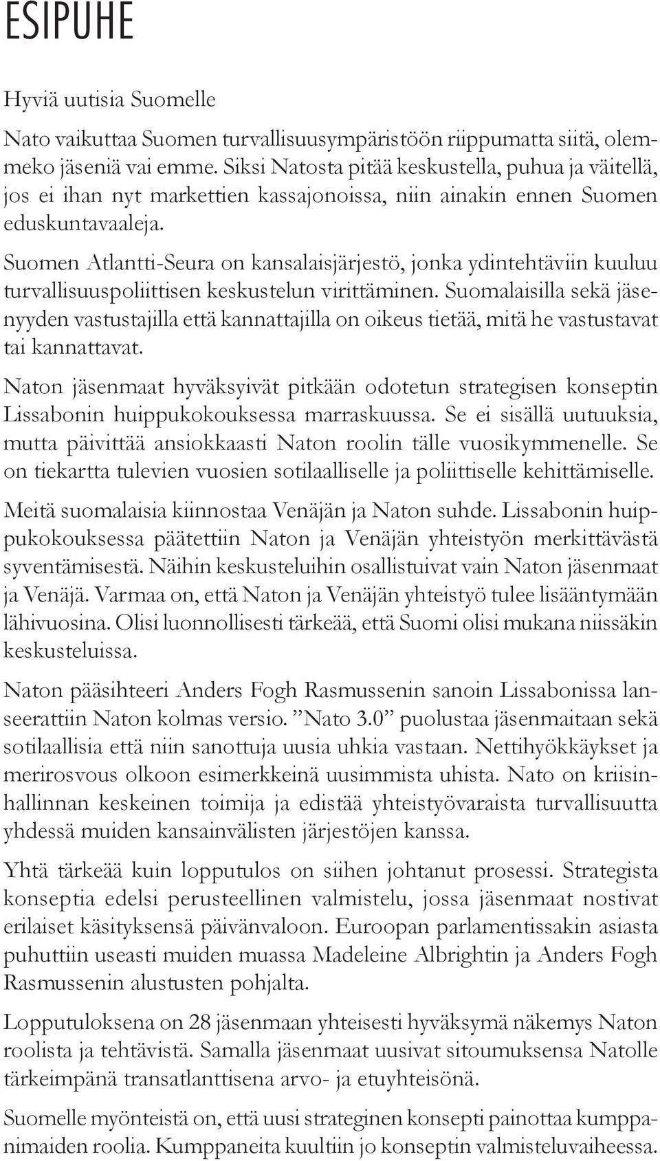 Suomen Atlantti-Seura on kansalaisjärjestö, jonka ydintehtäviin kuuluu turvallisuuspoliittisen keskustelun virittäminen.