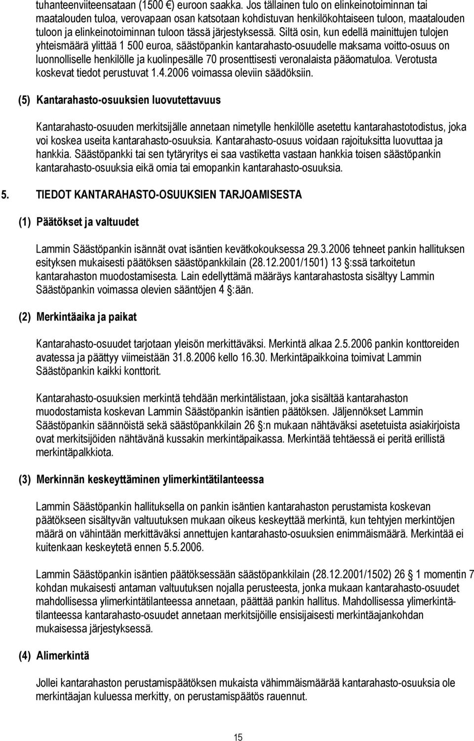 Siltä osin, kun edellä mainittujen tulojen yhteismäärä ylittää 1 500 euroa, säästöpankin kantarahasto-osuudelle maksama voitto-osuus on luonnolliselle henkilölle ja kuolinpesälle 70 prosenttisesti