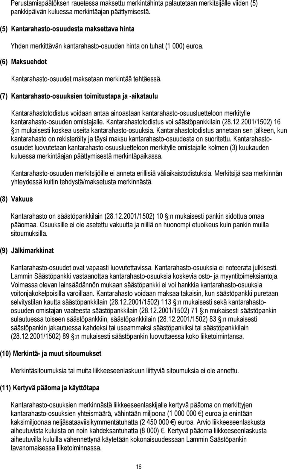 (7) Kantarahasto-osuuksien toimitustapa ja -aikataulu Kantarahastotodistus voidaan antaa ainoastaan kantarahasto-osuusluetteloon merkitylle kantarahasto-osuuden omistajalle.