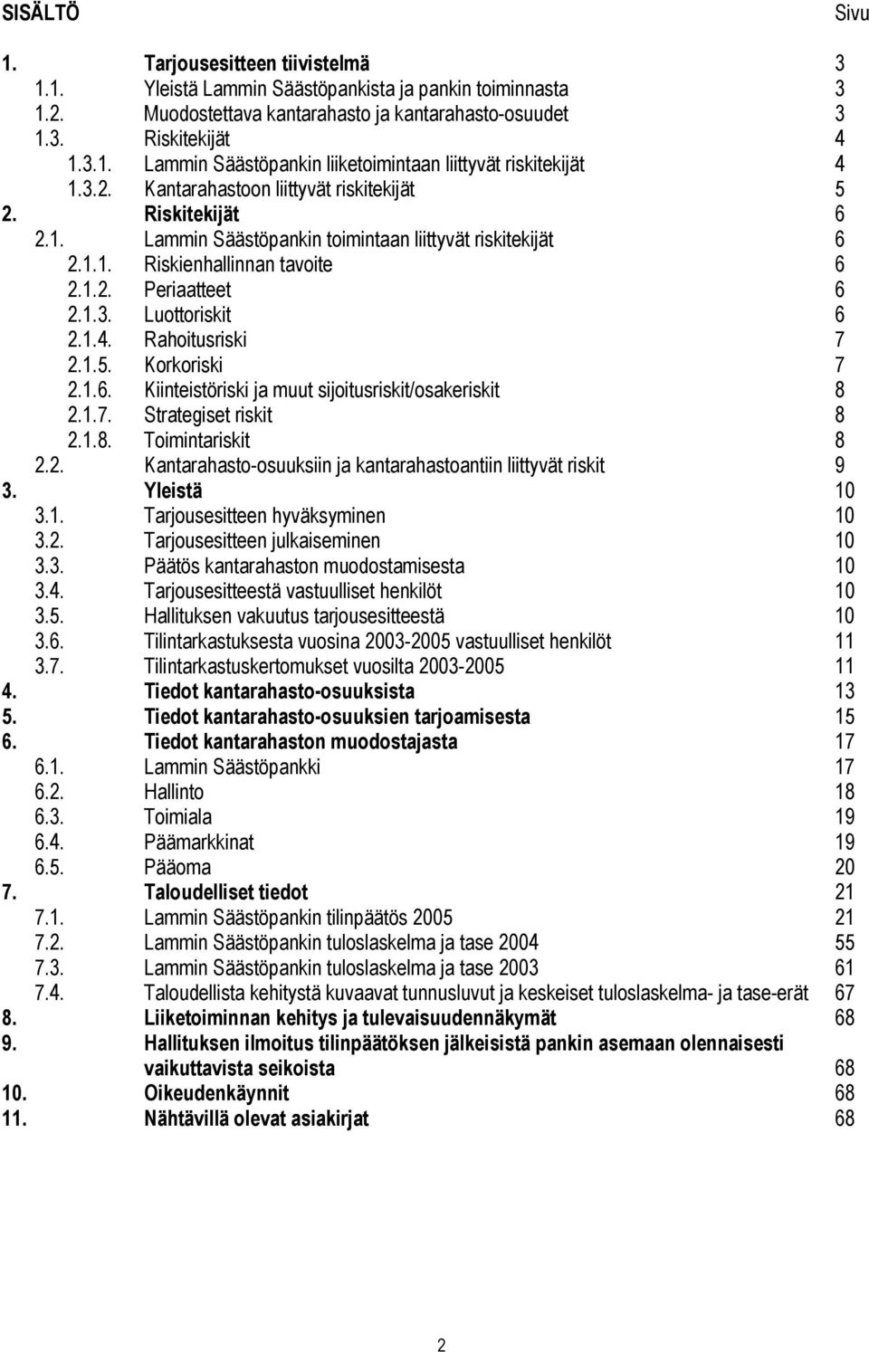 1.4. Rahoitusriski 7 2.1.5. Korkoriski 7 2.1.6. Kiinteistöriski ja muut sijoitusriskit/osakeriskit 8 2.1.7. Strategiset riskit 8 2.1.8. Toimintariskit 8 2.2. Kantarahasto-osuuksiin ja kantarahastoantiin liittyvät riskit 9 3.