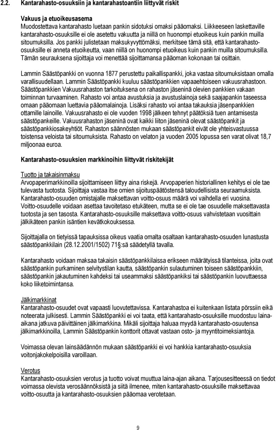 Jos pankki julistetaan maksukyvyttömäksi, merkitsee tämä sitä, että kantarahastoosuuksille ei anneta etuoikeutta, vaan niillä on huonompi etuoikeus kuin pankin muilla sitoumuksilla.