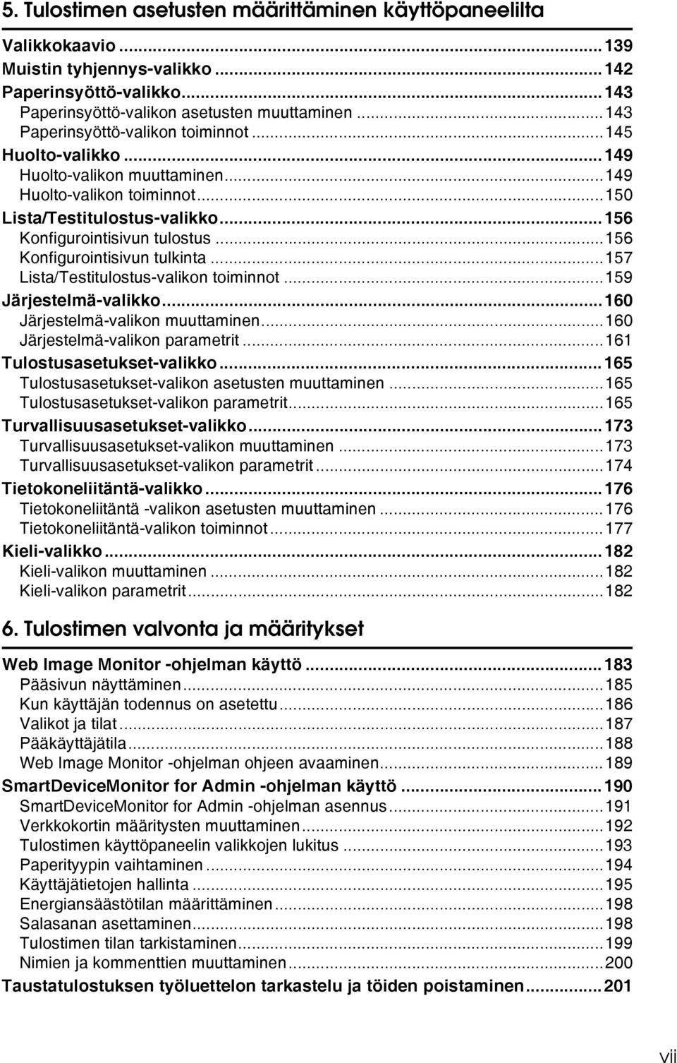 ..156 Konfigurointisivun tulkinta...157 Lista/Testitulostus-valikon toiminnot...159 Järjestelmä-valikko...160 Järjestelmä-valikon muuttaminen...160 Järjestelmä-valikon parametrit.