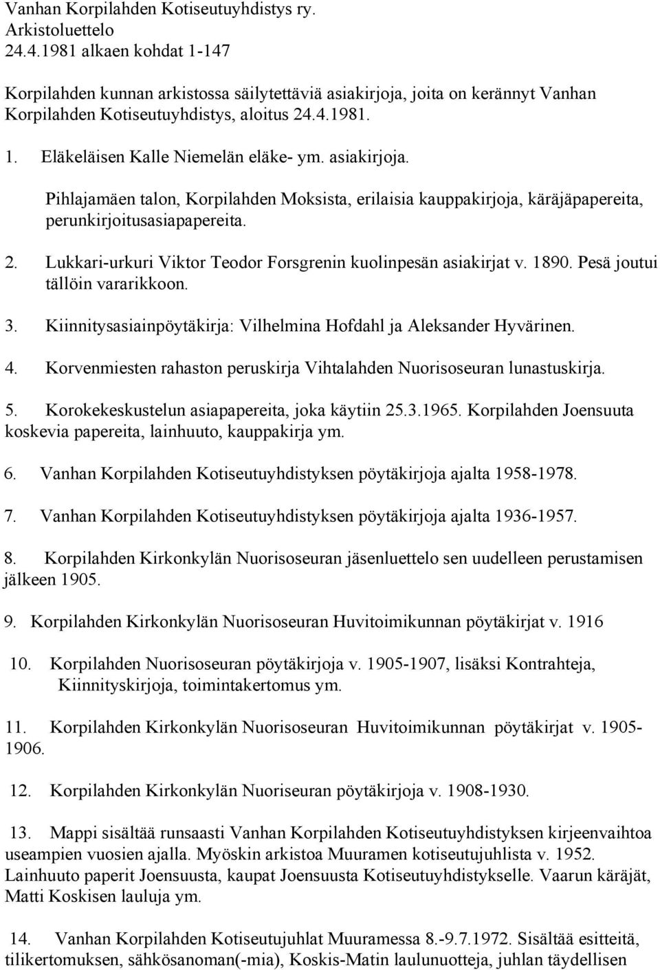 asiakirjoja. Pihlajamäen talon, Korpilahden Moksista, erilaisia kauppakirjoja, käräjäpapereita, perunkirjoitusasiapapereita. 2. Lukkari-urkuri Viktor Teodor Forsgrenin kuolinpesän asiakirjat v. 1890.