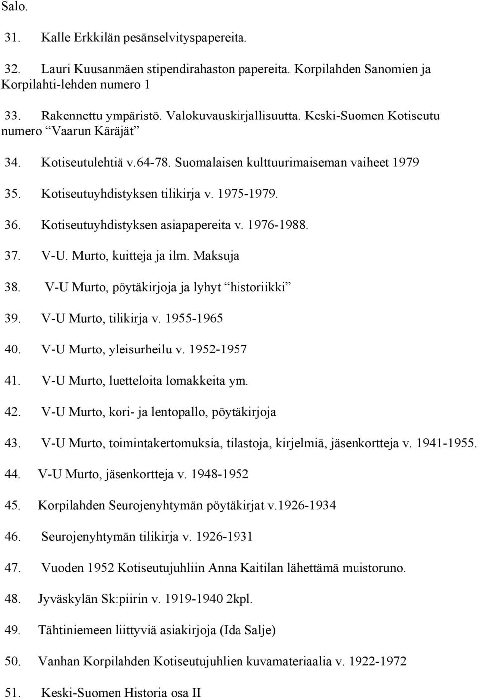 Kotiseutuyhdistyksen asiapapereita v. 1976-1988. 37. V-U. Murto, kuitteja ja ilm. Maksuja 38. V-U Murto, pöytäkirjoja ja lyhyt historiikki 39. V-U Murto, tilikirja v. 1955-1965 40.