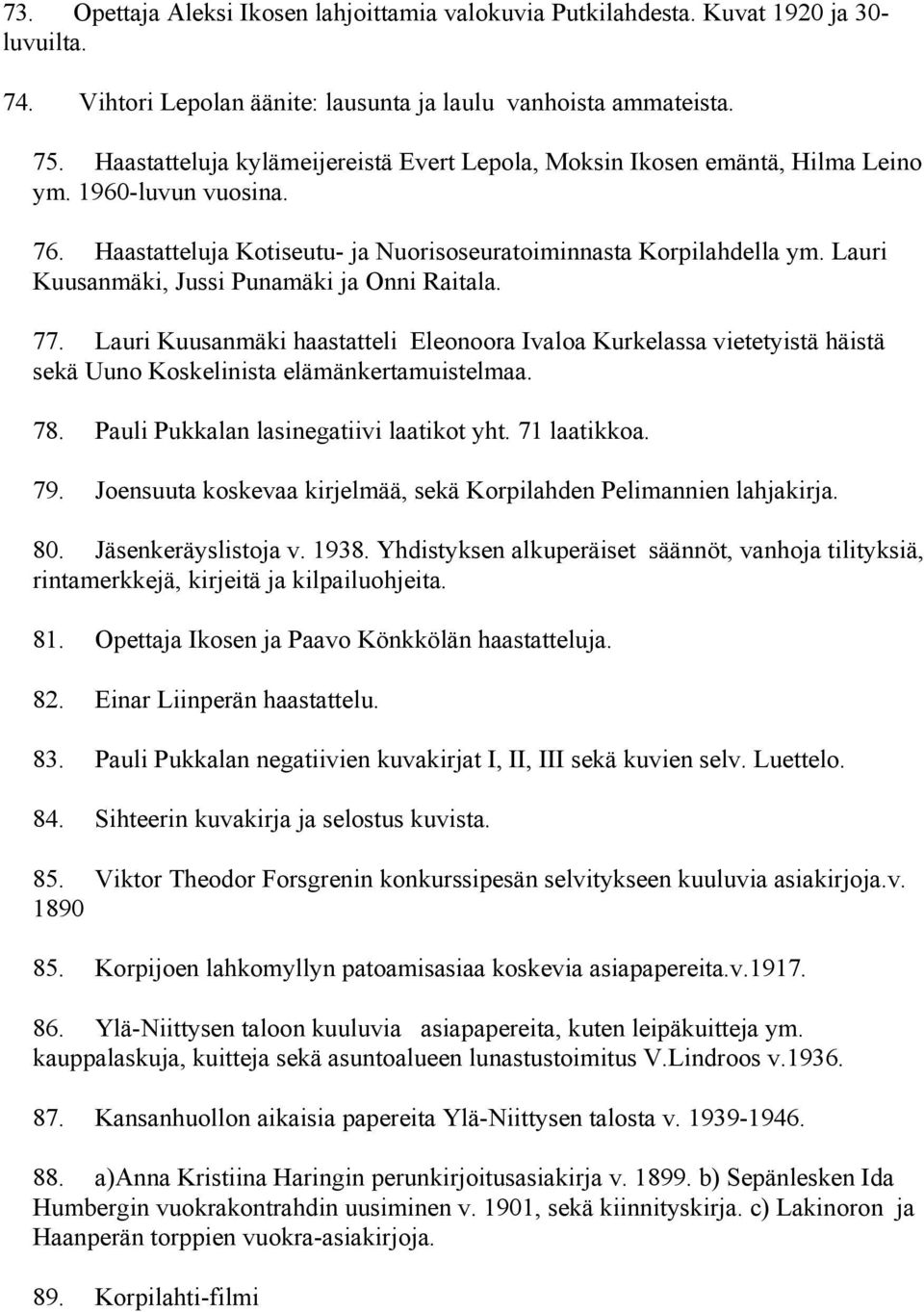 Lauri Kuusanmäki, Jussi Punamäki ja Onni Raitala. 77. Lauri Kuusanmäki haastatteli Eleonoora Ivaloa Kurkelassa vietetyistä häistä sekä Uuno Koskelinista elämänkertamuistelmaa. 78.