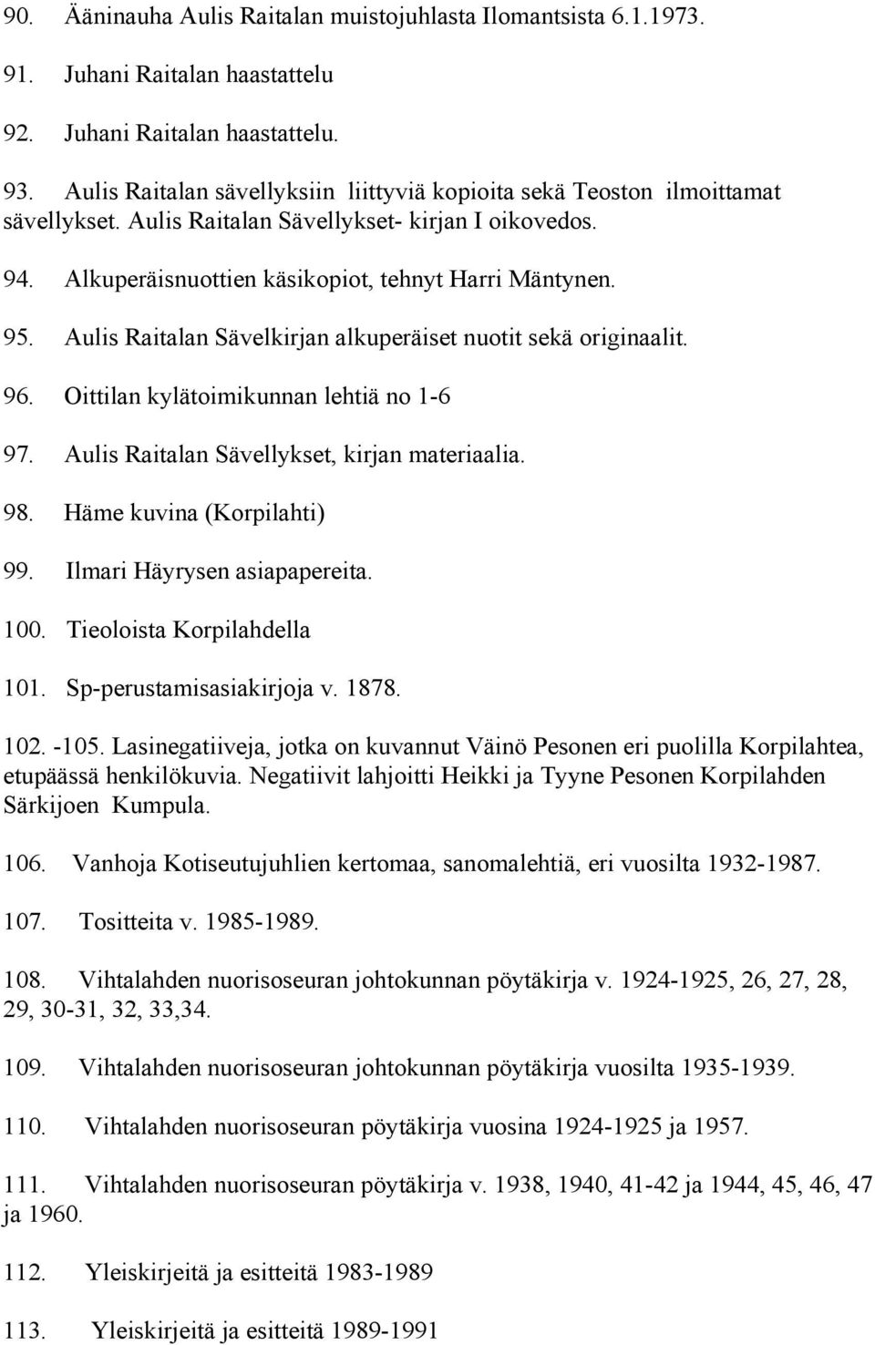 Aulis Raitalan Sävelkirjan alkuperäiset nuotit sekä originaalit. 96. Oittilan kylätoimikunnan lehtiä no 1-6 97. Aulis Raitalan Sävellykset, kirjan materiaalia. 98. Häme kuvina (Korpilahti) 99.