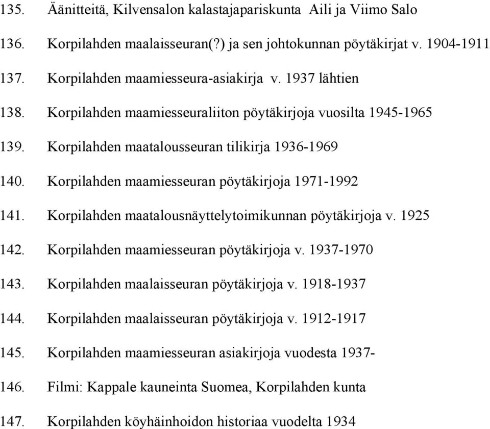 Korpilahden maatalousnäyttelytoimikunnan pöytäkirjoja v. 1925 142. Korpilahden maamiesseuran pöytäkirjoja v. 1937-1970 143. Korpilahden maalaisseuran pöytäkirjoja v. 1918-1937 144.