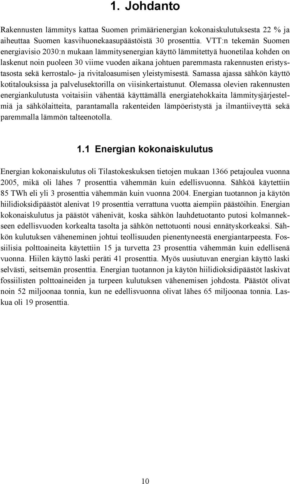 sekä kerrostalo- ja rivitaloasumisen yleistymisestä. Samassa ajassa sähkön käyttö kotitalouksissa ja palvelusektorilla on viisinkertaistunut.