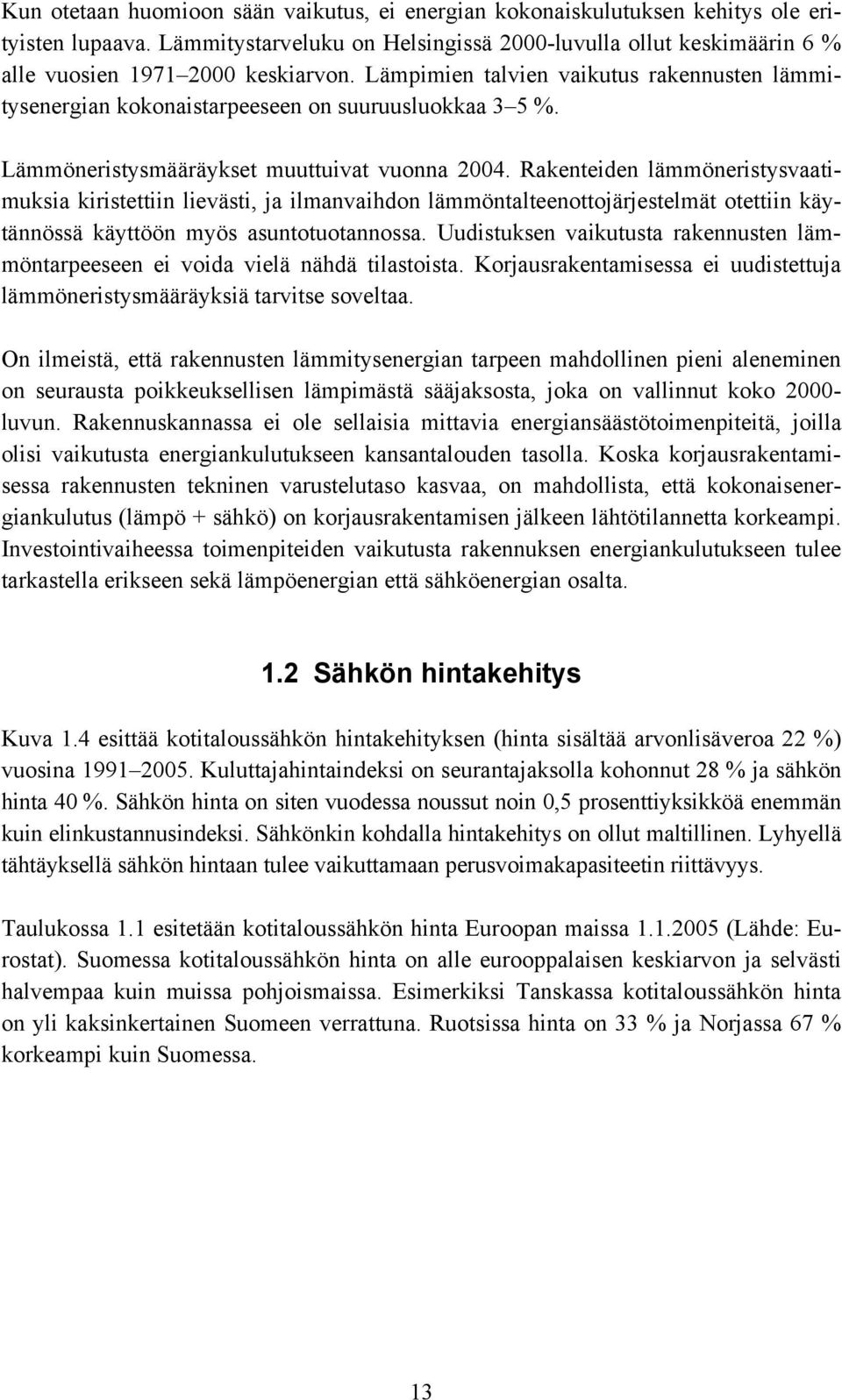 Lämpimien talvien vaikutus rakennusten lämmitysenergian kokonaistarpeeseen on suuruusluokkaa 3 5 %. Lämmöneristysmääräykset muuttuivat vuonna 2004.