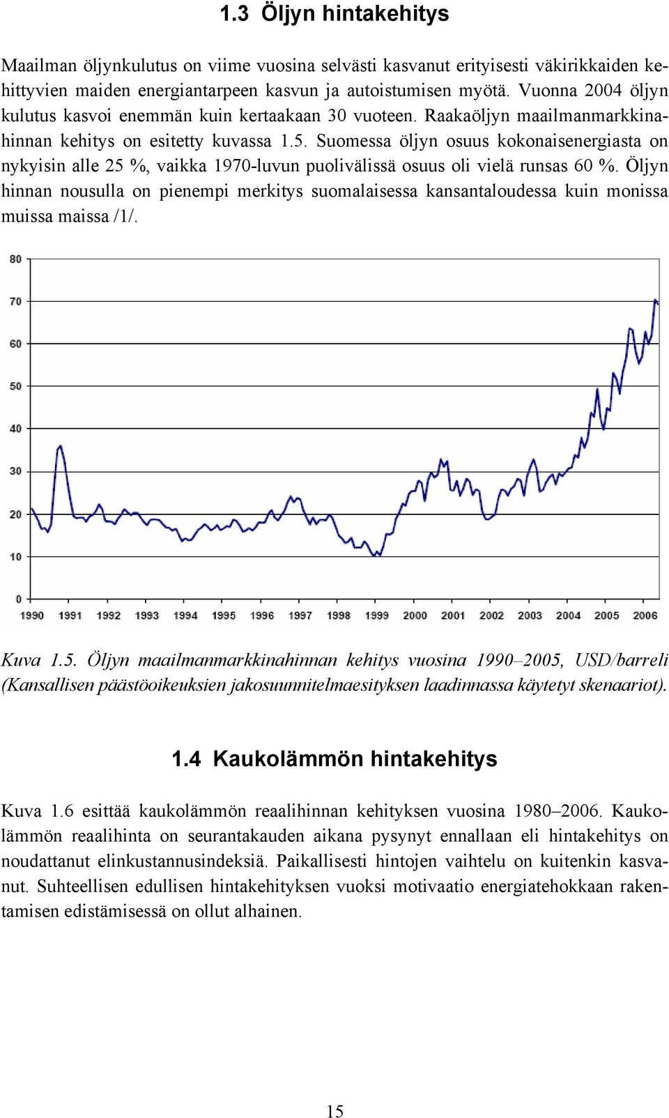 Suomessa öljyn osuus kokonaisenergiasta on nykyisin alle 25 %, vaikka 1970-luvun puolivälissä osuus oli vielä runsas 60 %.