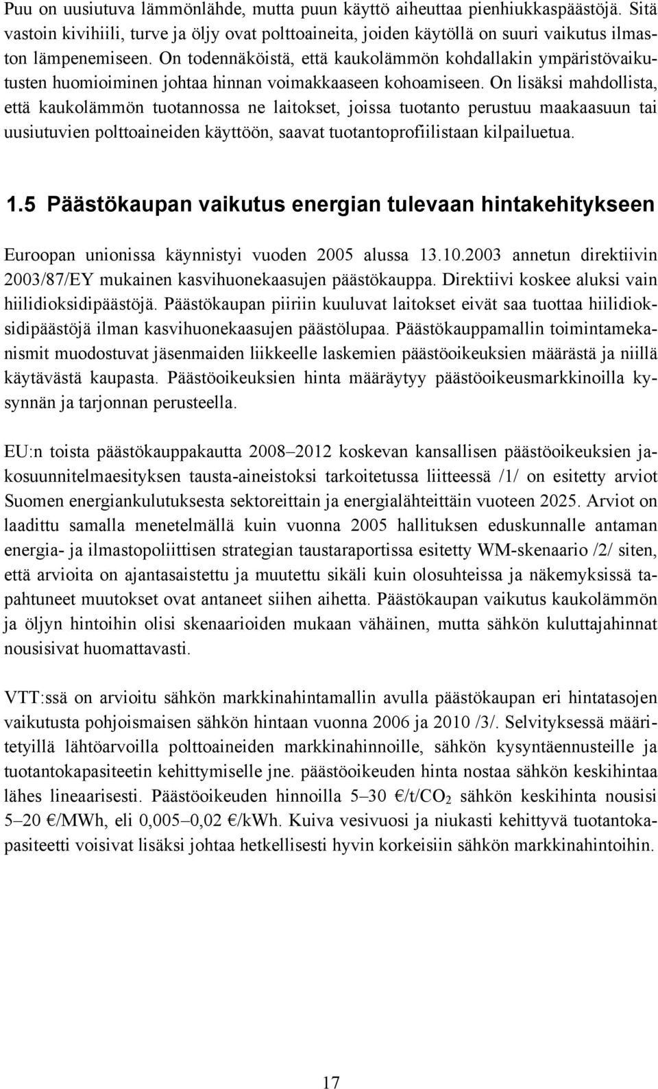 On lisäksi mahdollista, että kaukolämmön tuotannossa ne laitokset, joissa tuotanto perustuu maakaasuun tai uusiutuvien polttoaineiden käyttöön, saavat tuotantoprofiilistaan kilpailuetua. 1.