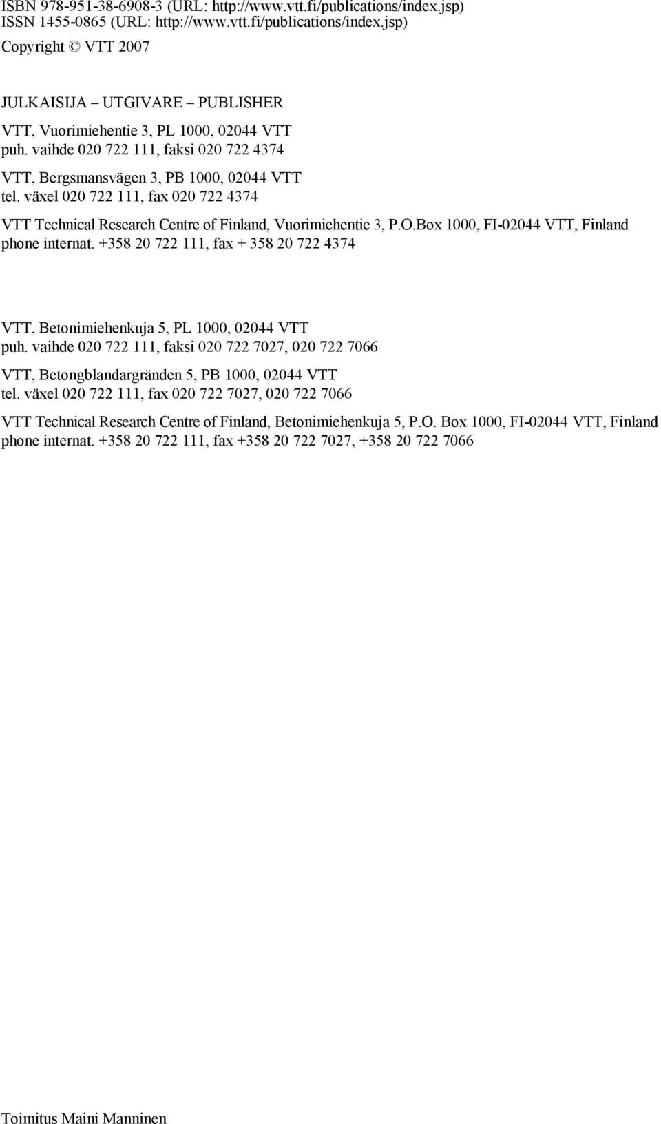 Box 1000, FI-02044 VTT, Finland phone internat. +358 20 722 111, fax + 358 20 722 4374 VTT, Betonimiehenkuja 5, PL 1000, 02044 VTT puh.