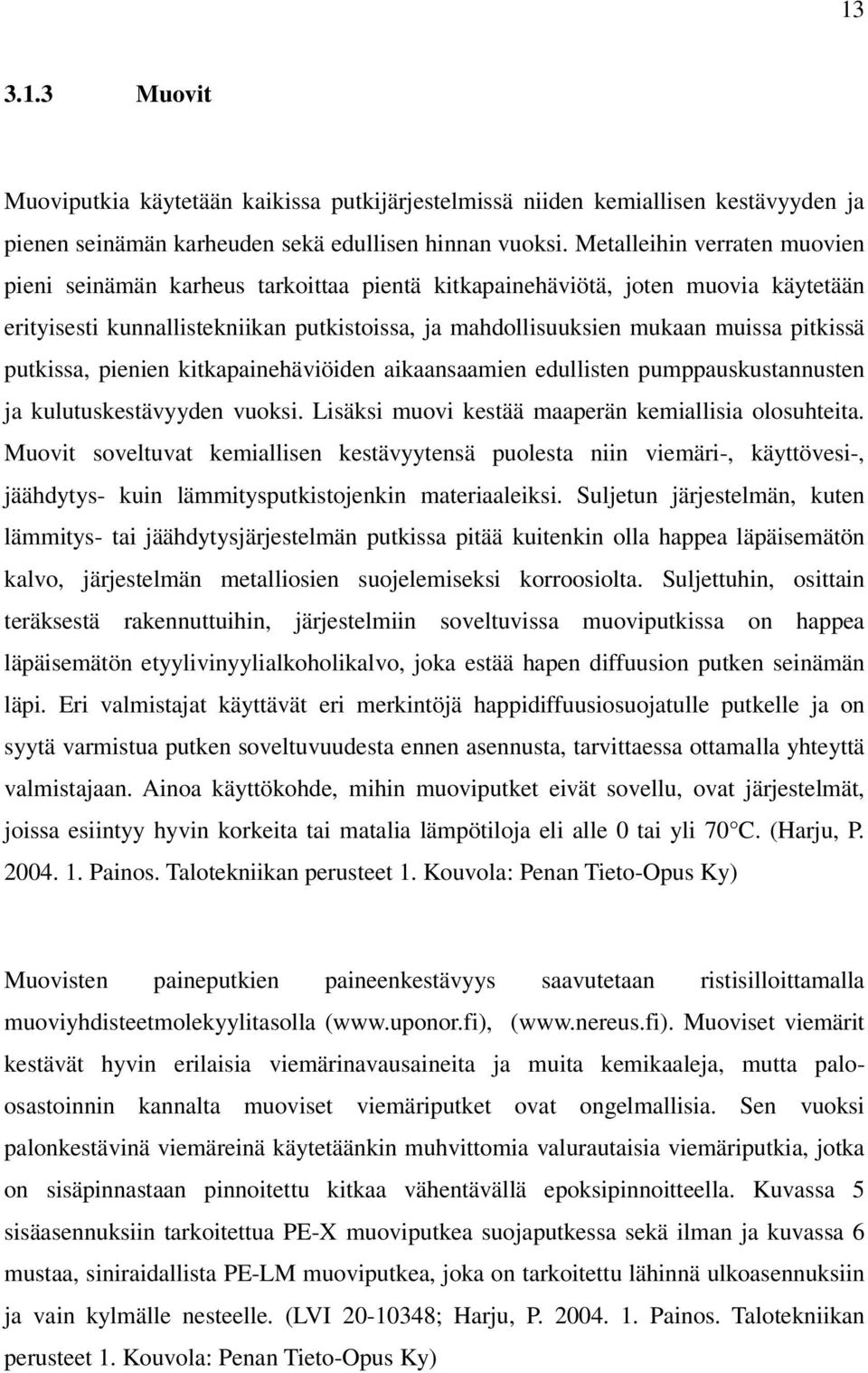 putkissa, pienien kitkapainehäviöiden aikaansaamien edullisten pumppauskustannusten ja kulutuskestävyyden vuoksi. Lisäksi muovi kestää maaperän kemiallisia olosuhteita.