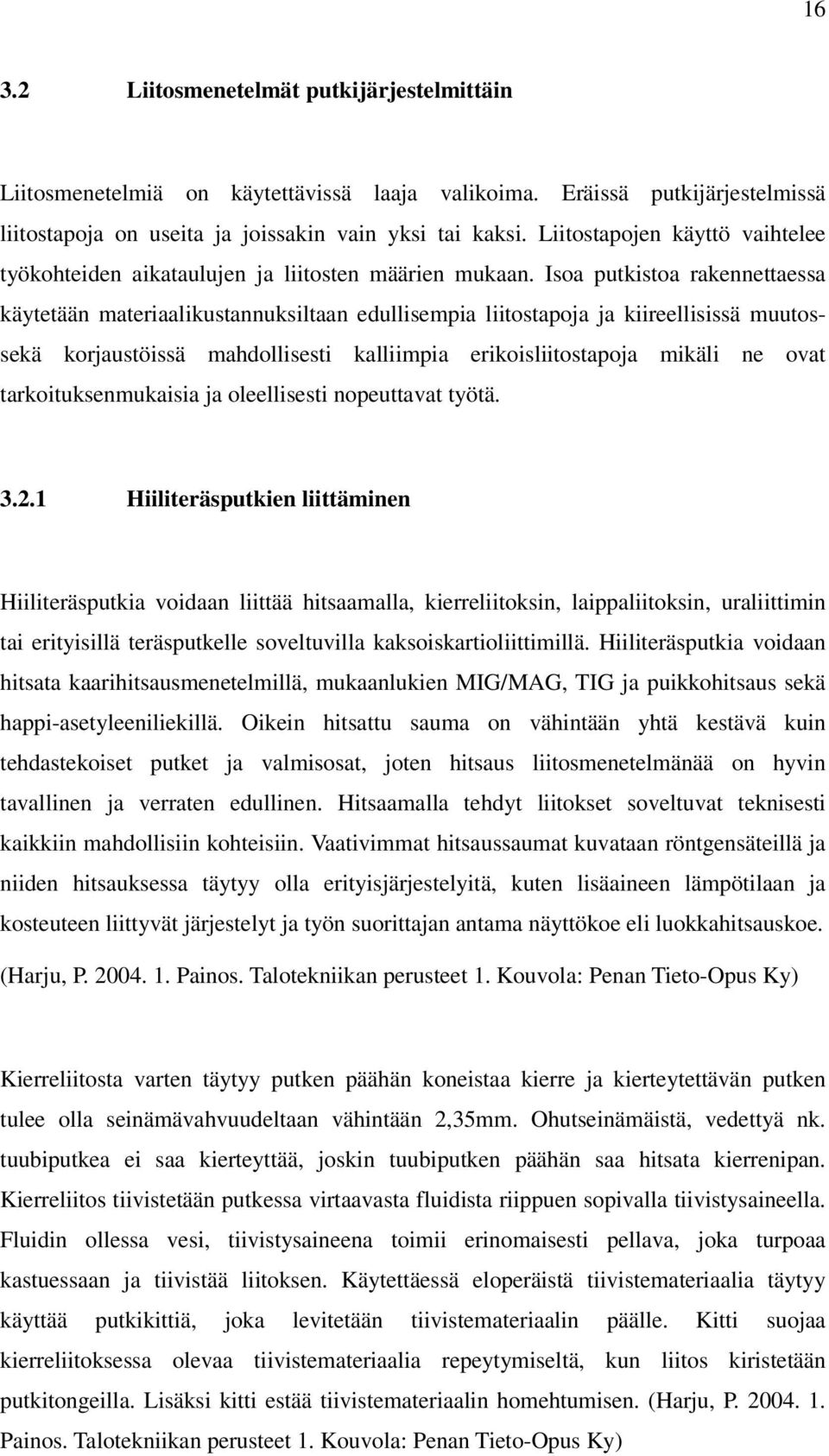 Isoa putkistoa rakennettaessa käytetään materiaalikustannuksiltaan edullisempia liitostapoja ja kiireellisissä muutossekä korjaustöissä mahdollisesti kalliimpia erikoisliitostapoja mikäli ne ovat