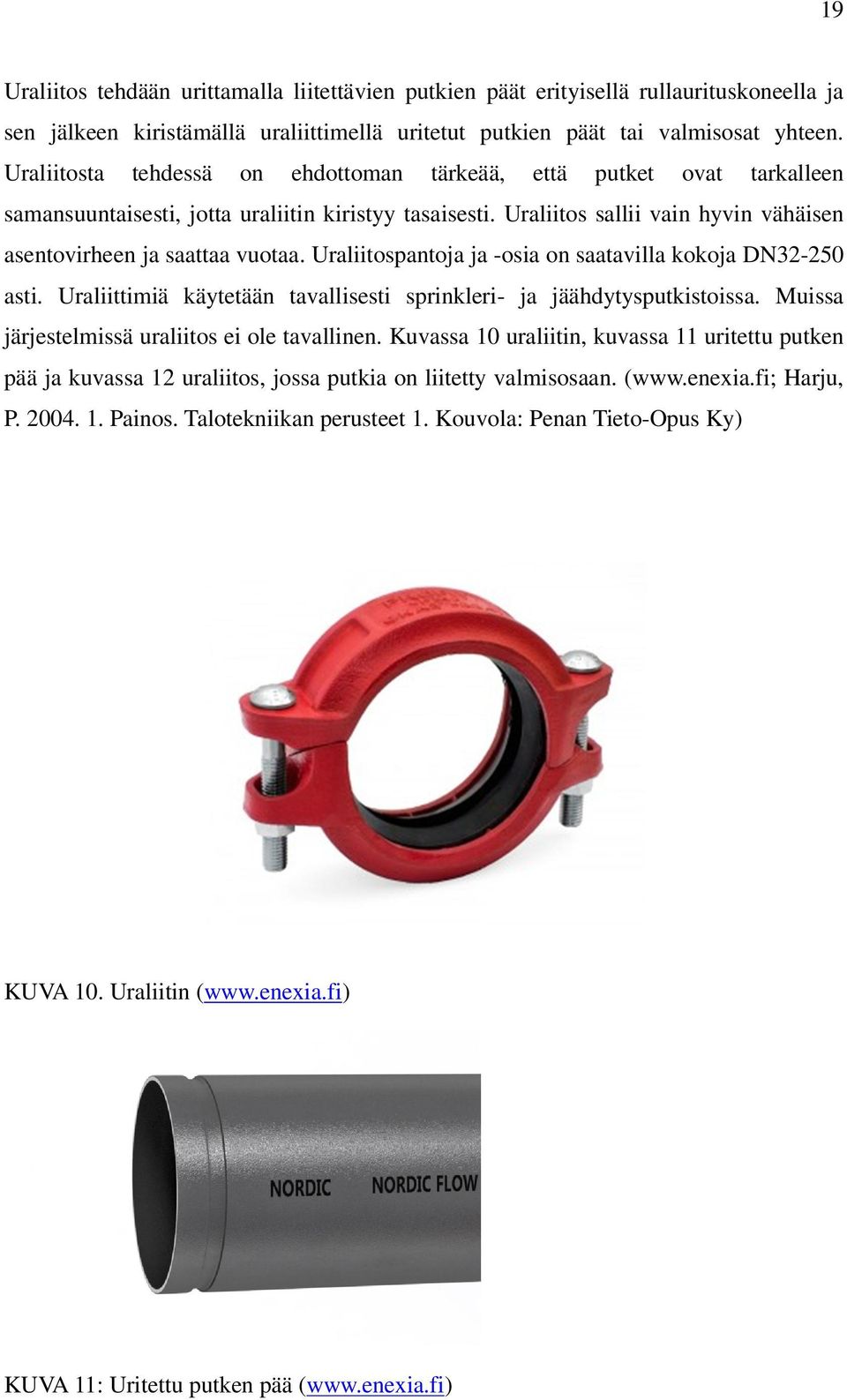 Uraliitospantoja ja -osia on saatavilla kokoja DN32-250 asti. Uraliittimiä käytetään tavallisesti sprinkleri- ja jäähdytysputkistoissa. Muissa järjestelmissä uraliitos ei ole tavallinen.