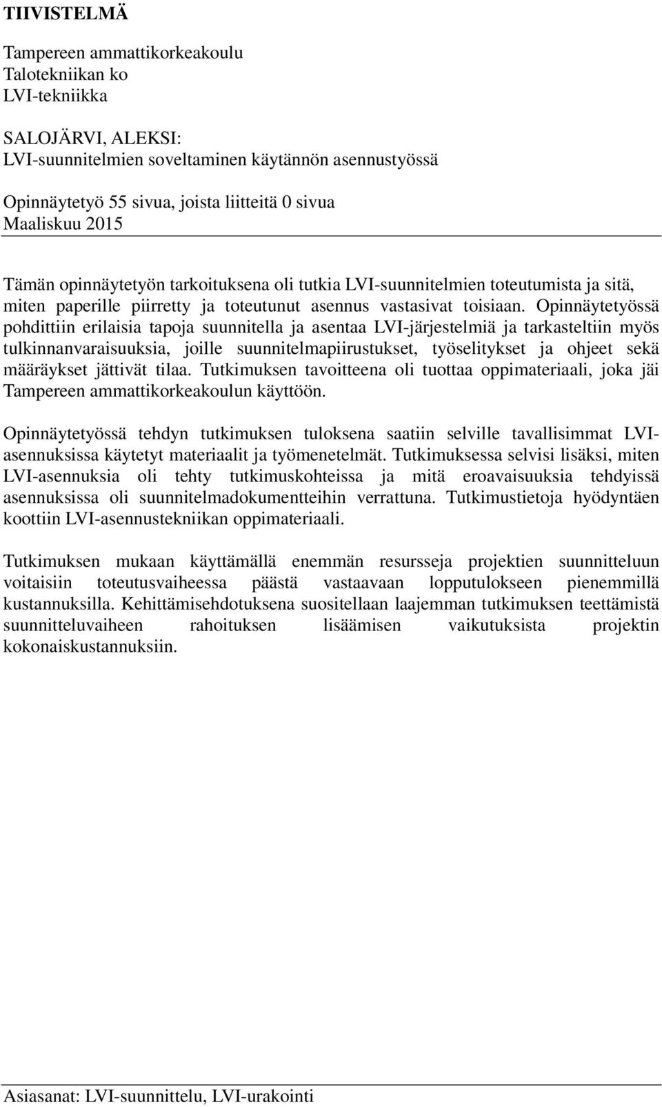 Opinnäytetyössä pohdittiin erilaisia tapoja suunnitella ja asentaa LVI-järjestelmiä ja tarkasteltiin myös tulkinnanvaraisuuksia, joille suunnitelmapiirustukset, työselitykset ja ohjeet sekä