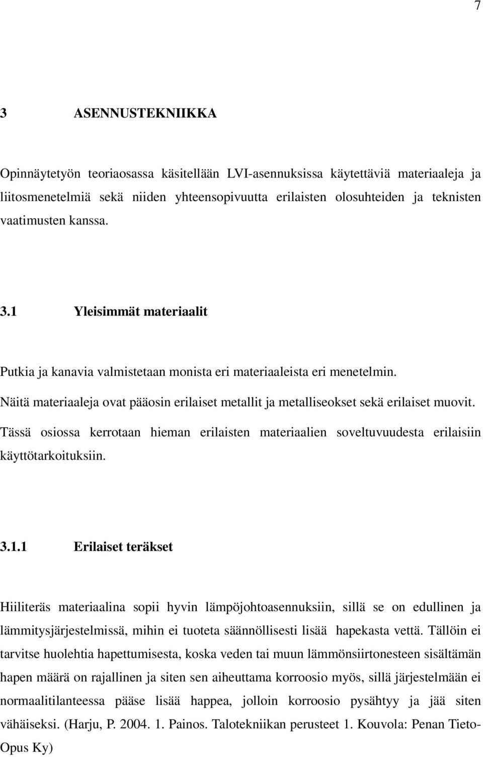 Tässä osiossa kerrotaan hieman erilaisten materiaalien soveltuvuudesta erilaisiin käyttötarkoituksiin. 3.1.