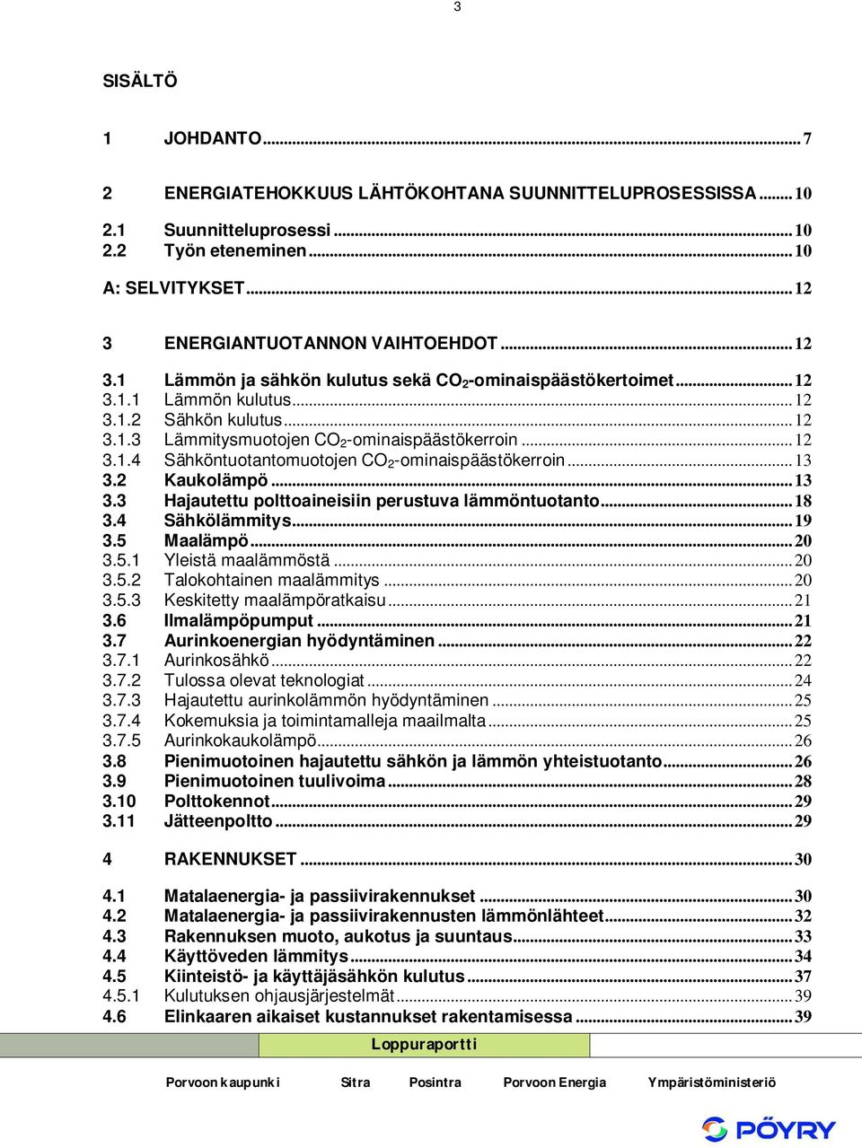 ..12 3.1.4 Sähköntuotantomuotojen CO 2 -ominaispäästökerroin...13 3.2 Kaukolämpö...13 3.3 Hajautettu polttoaineisiin perustuva lämmöntuotanto...18 3.4 Sähkölämmitys...19 3.5 Maalämpö...20 3.5.1 Yleistä maalämmöstä.