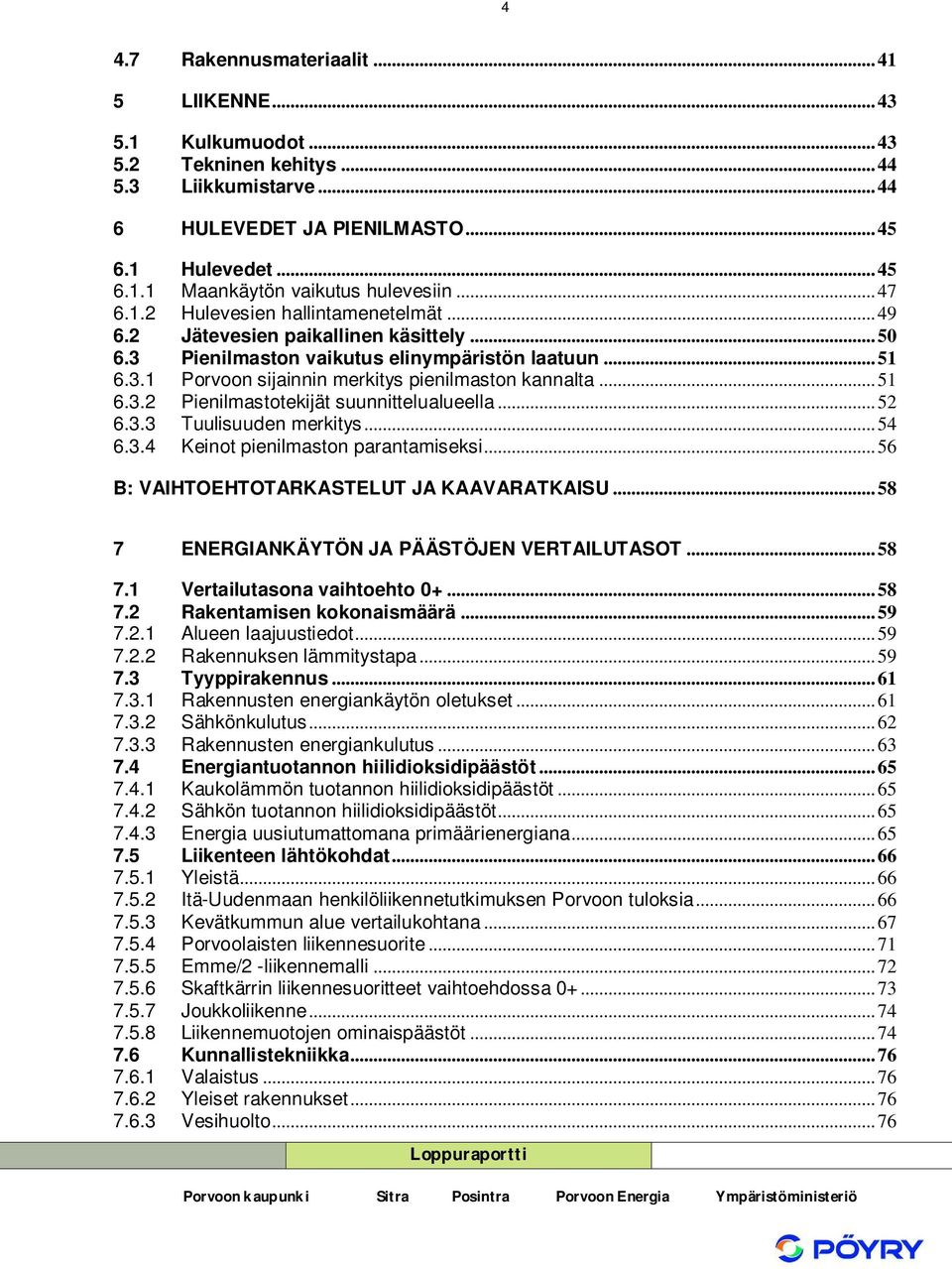 ..51 6.3.2 Pienilmastotekijät suunnittelualueella...52 6.3.3 Tuulisuuden merkitys...54 6.3.4 Keinot pienilmaston parantamiseksi...56 B: VAIHTOEHTOTARKASTELUT JA KAAVARATKAISU.