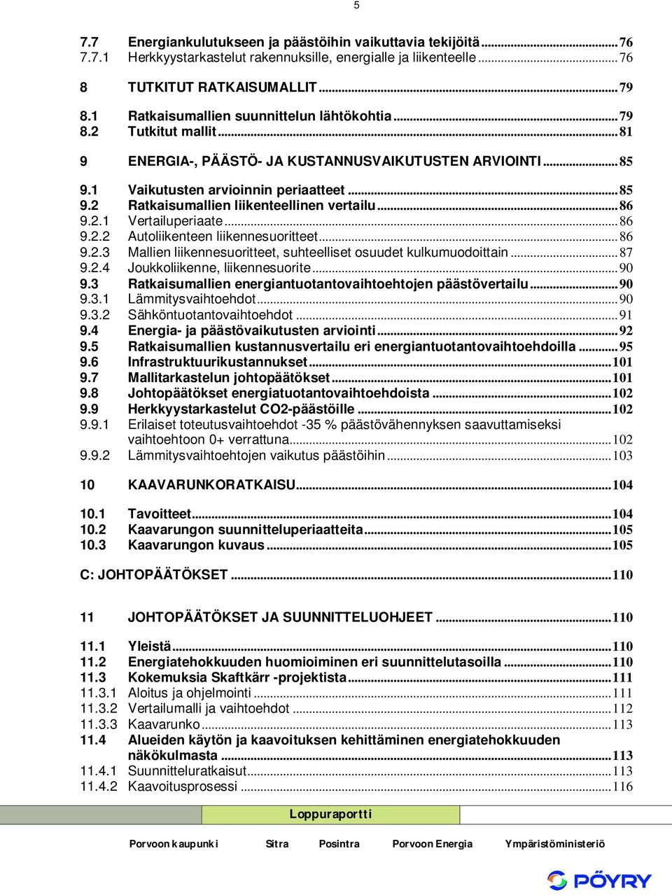 ..86 9.2.1 Vertailuperiaate...86 9.2.2 Autoliikenteen liikennesuoritteet...86 9.2.3 Mallien liikennesuoritteet, suhteelliset osuudet kulkumuodoittain...87 9.2.4 Joukkoliikenne, liikennesuorite...90 9.