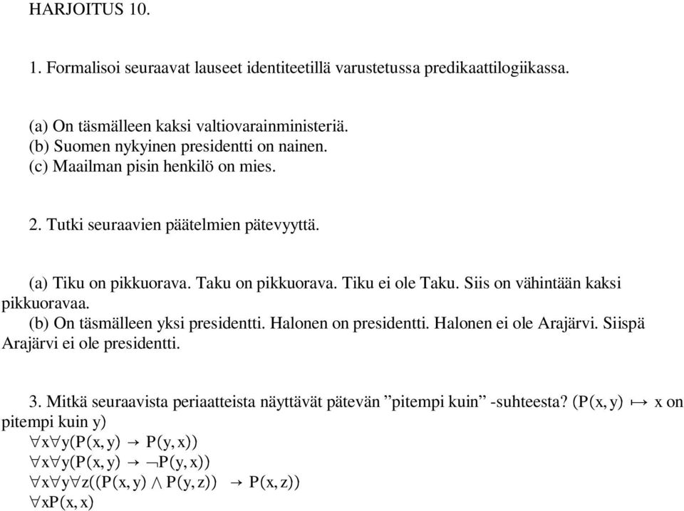 Tiku ei ole Taku. Siis on vähintään kaksi pikkuoravaa. (b) On täsmälleen yksi presidentti. Halonen on presidentti. Halonen ei ole Arajärvi.