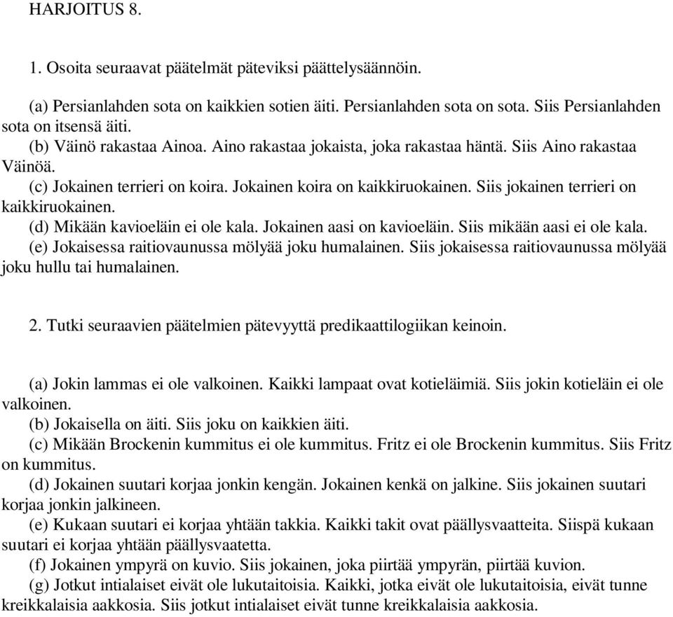 Siis jokainen terrieri on kaikkiruokainen. (d) Mikään kavioeläin ei ole kala. Jokainen aasi on kavioeläin. Siis mikään aasi ei ole kala. (e) Jokaisessa raitiovaunussa mölyää joku humalainen.