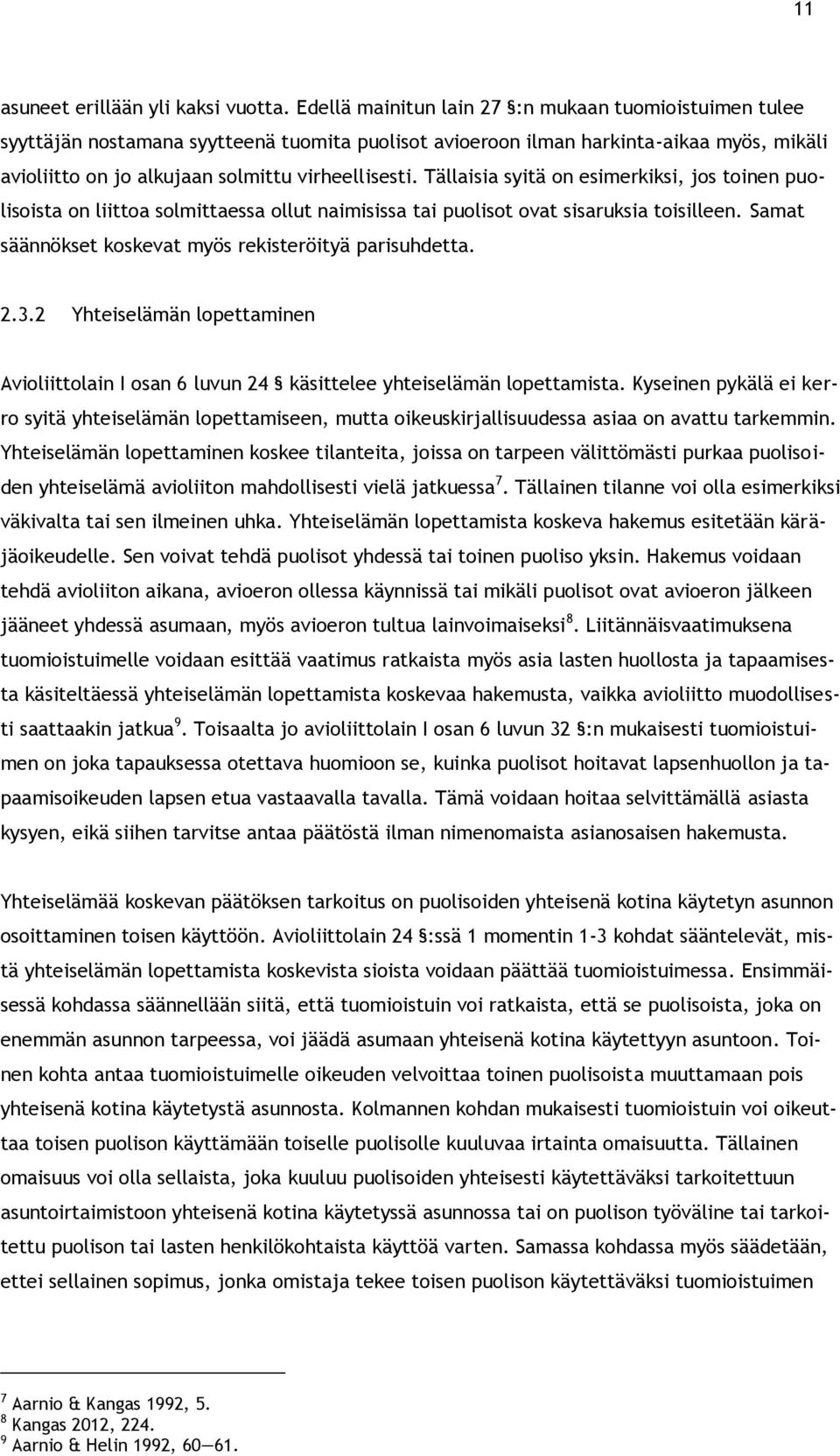 Tällaisia syitä on esimerkiksi, jos toinen puolisoista on liittoa solmittaessa ollut naimisissa tai puolisot ovat sisaruksia toisilleen. Samat säännökset koskevat myös rekisteröityä parisuhdetta. 2.3.