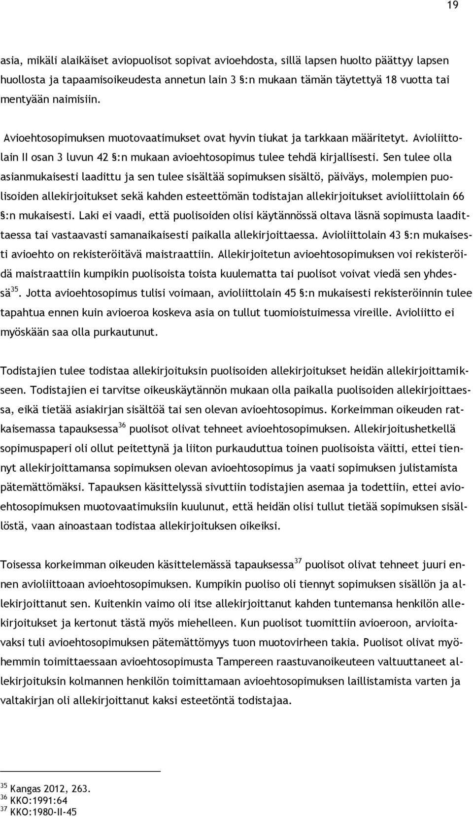 Sen tulee olla asianmukaisesti laadittu ja sen tulee sisältää sopimuksen sisältö, päiväys, molempien puolisoiden allekirjoitukset sekä kahden esteettömän todistajan allekirjoitukset avioliittolain 66