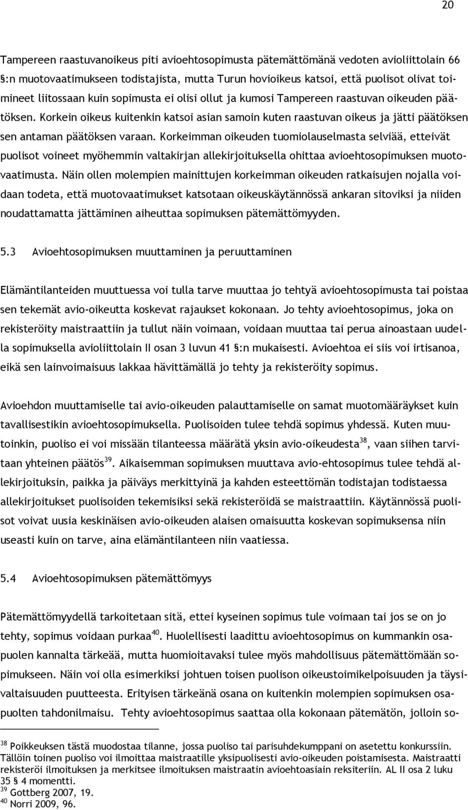 Korkeimman oikeuden tuomiolauselmasta selviää, etteivät puolisot voineet myöhemmin valtakirjan allekirjoituksella ohittaa avioehtosopimuksen muotovaatimusta.