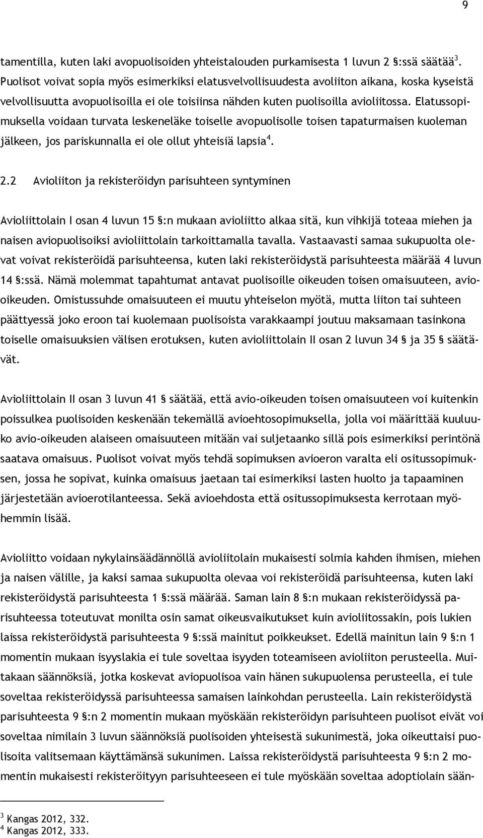 Elatussopimuksella voidaan turvata leskeneläke toiselle avopuolisolle toisen tapaturmaisen kuoleman jälkeen, jos pariskunnalla ei ole ollut yhteisiä lapsia 4. 2.