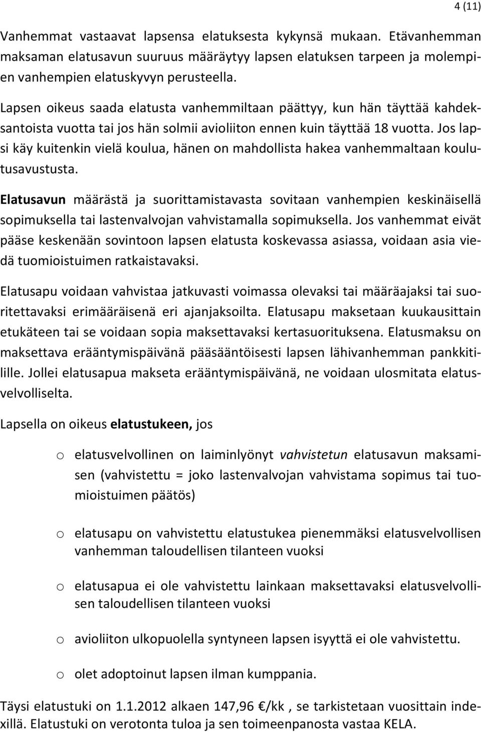 Jos lapsi käy kuitenkin vielä koulua, hänen on mahdollista hakea vanhemmaltaan koulutusavustusta.