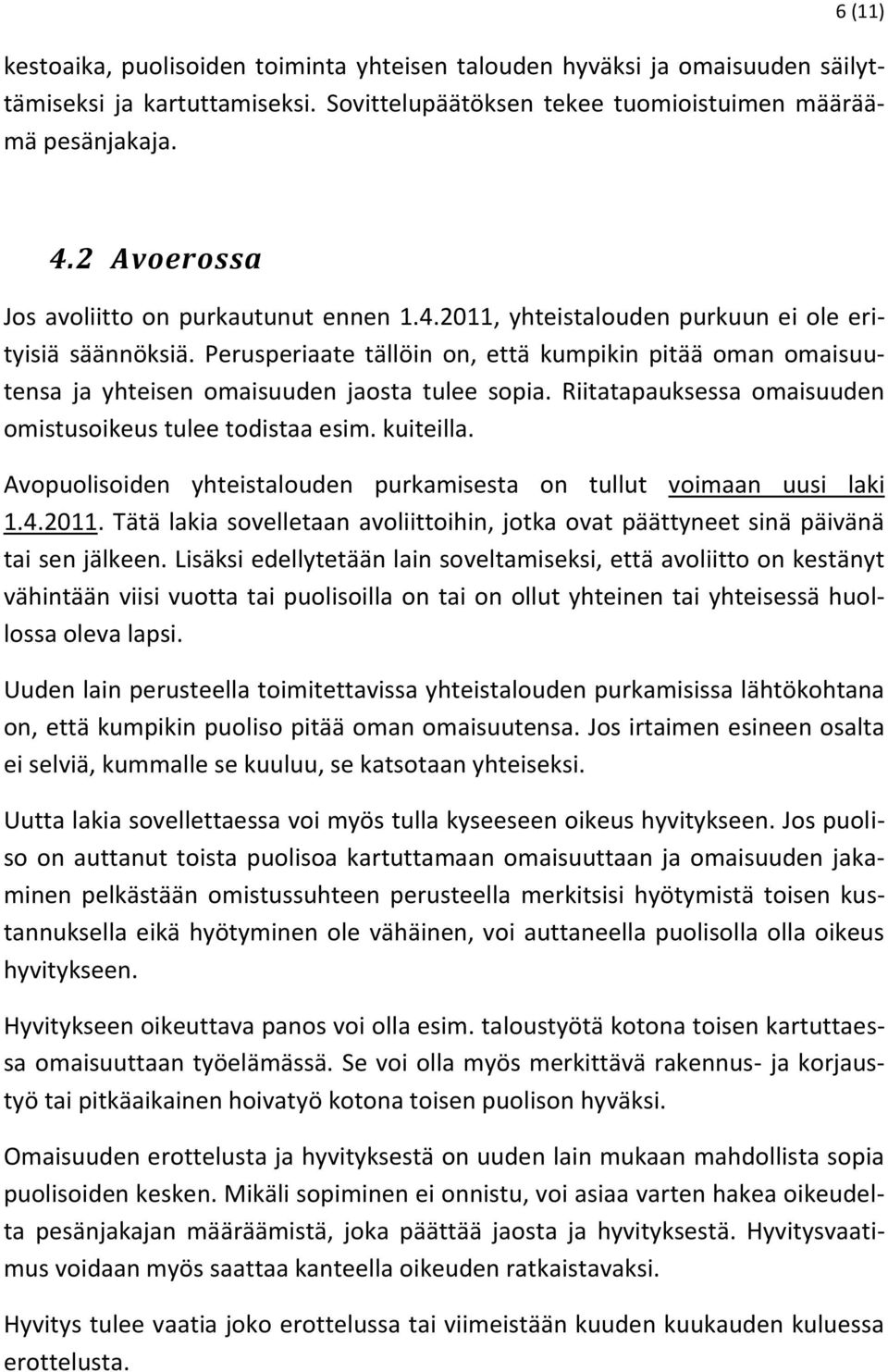 Perusperiaate tällöin on, että kumpikin pitää oman omaisuutensa ja yhteisen omaisuuden jaosta tulee sopia. Riitatapauksessa omaisuuden omistusoikeus tulee todistaa esim. kuiteilla.