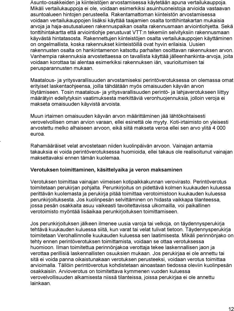 Rakentamattoman kiinteistön arvostamisessa voidaan vertailukauppojen lisäksi käyttää taajamien osalta tonttihintakartan mukaisia arvoja ja haja-asutusalueen rakennuspaikan osalta rakennusmaan