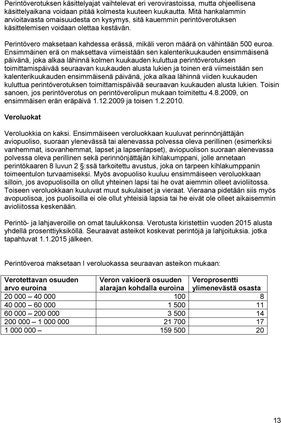 Perintövero maksetaan kahdessa erässä, mikäli veron määrä on vähintään 500 euroa.