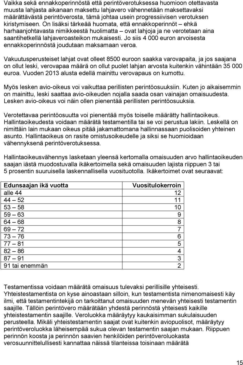 On lisäksi tärkeää huomata, että ennakkoperinnöt ehkä harhaanjohtavasta nimikkeestä huolimatta ovat lahjoja ja ne verotetaan aina saantihetkellä lahjaveroasteikon mukaisesti.