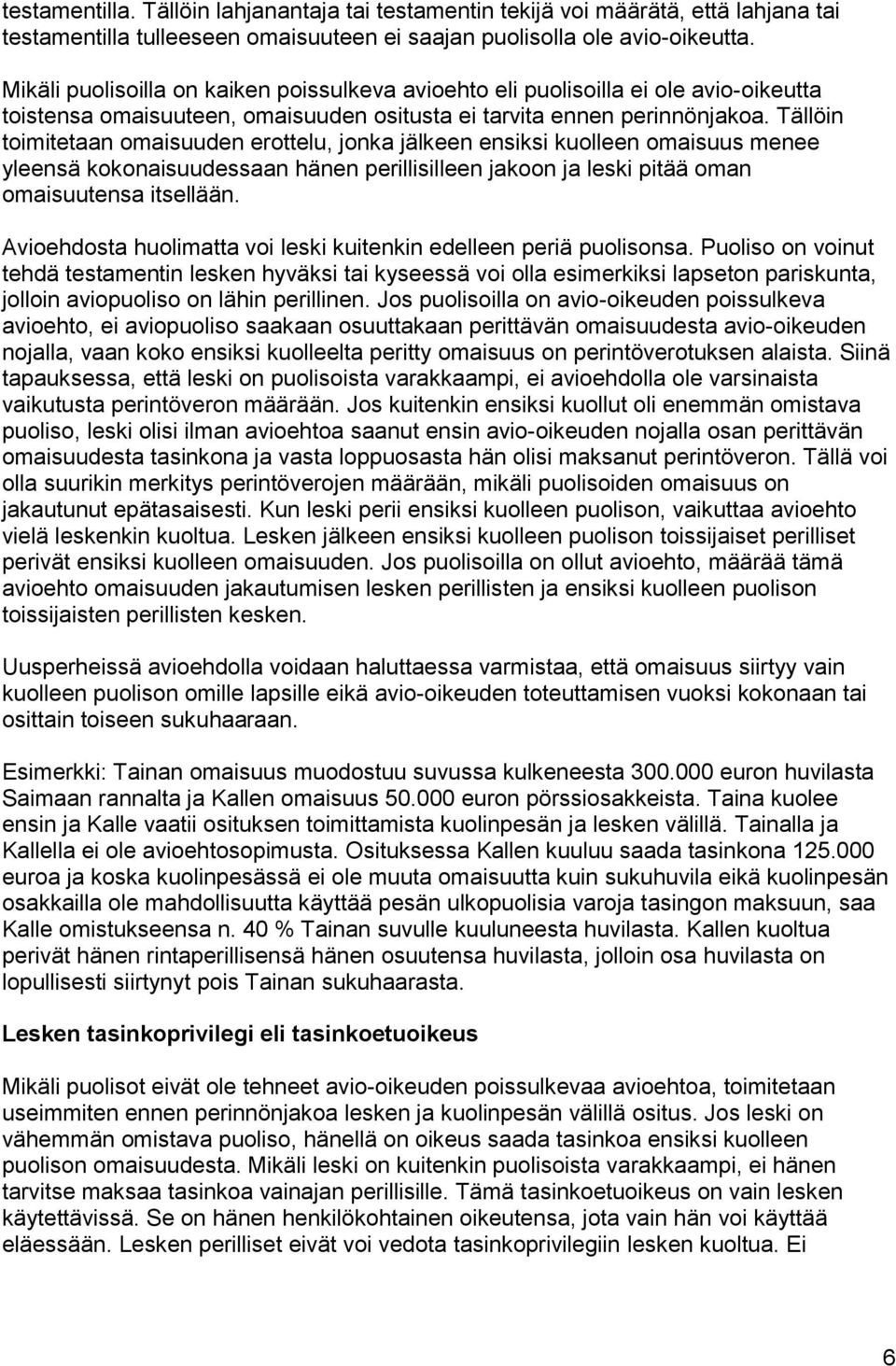 Tällöin toimitetaan omaisuuden erottelu, jonka jälkeen ensiksi kuolleen omaisuus menee yleensä kokonaisuudessaan hänen perillisilleen jakoon ja leski pitää oman omaisuutensa itsellään.