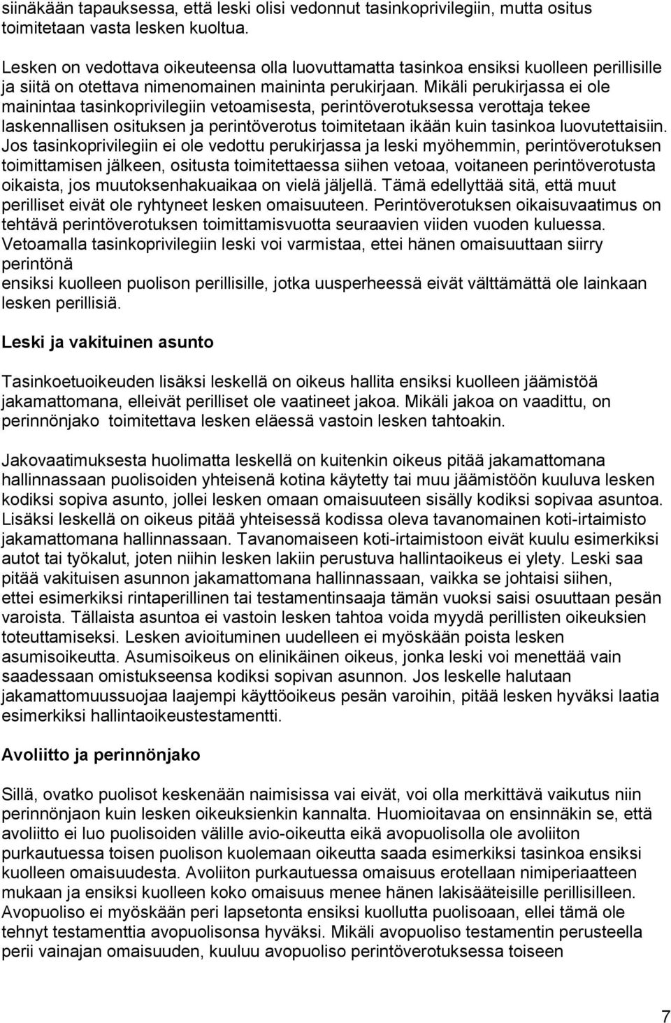 Mikäli perukirjassa ei ole mainintaa tasinkoprivilegiin vetoamisesta, perintöverotuksessa verottaja tekee laskennallisen osituksen ja perintöverotus toimitetaan ikään kuin tasinkoa luovutettaisiin.