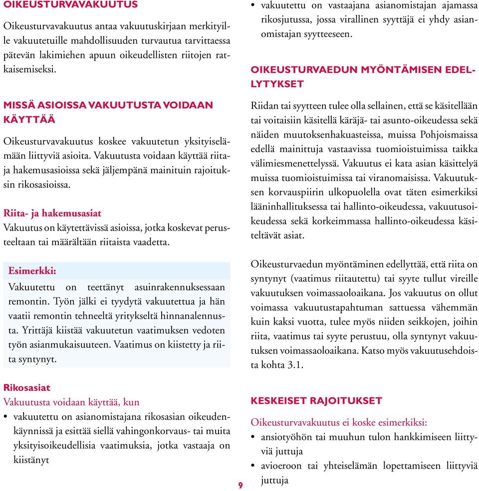 Vakuutusta voidaan käyttää riitaja hakemusasioissa sekä jäljempänä mainituin rajoituksin rikosasioissa.