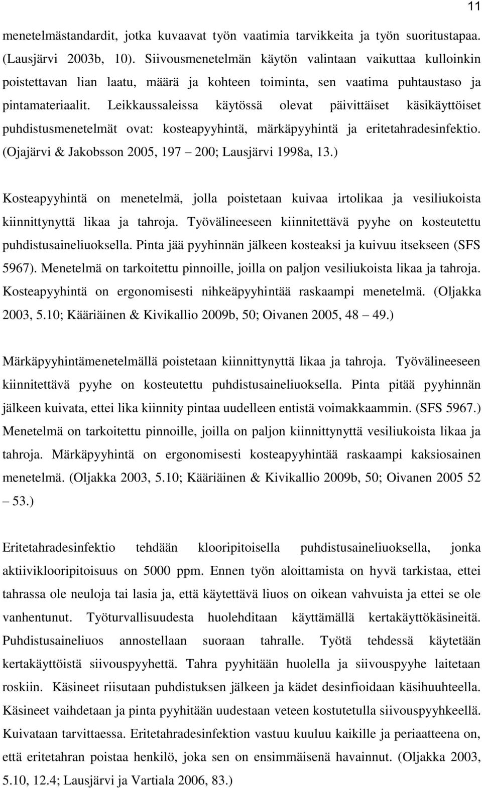 Leikkaussaleissa käytössä olevat päivittäiset käsikäyttöiset puhdistusmenetelmät ovat: kosteapyyhintä, märkäpyyhintä ja eritetahradesinfektio. (Ojajärvi & Jakobsson 2005, 197 200; Lausjärvi 1998a, 13.