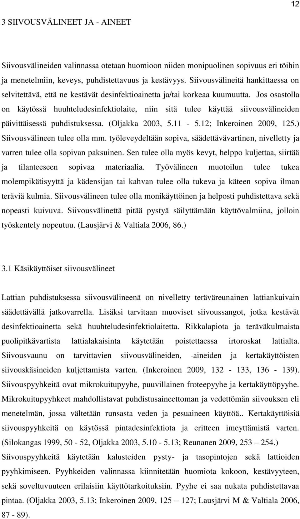 Jos osastolla on käytössä huuhteludesinfektiolaite, niin sitä tulee käyttää siivousvälineiden päivittäisessä puhdistuksessa. (Oljakka 2003, 5.11-5.12; Inkeroinen 2009, 125.