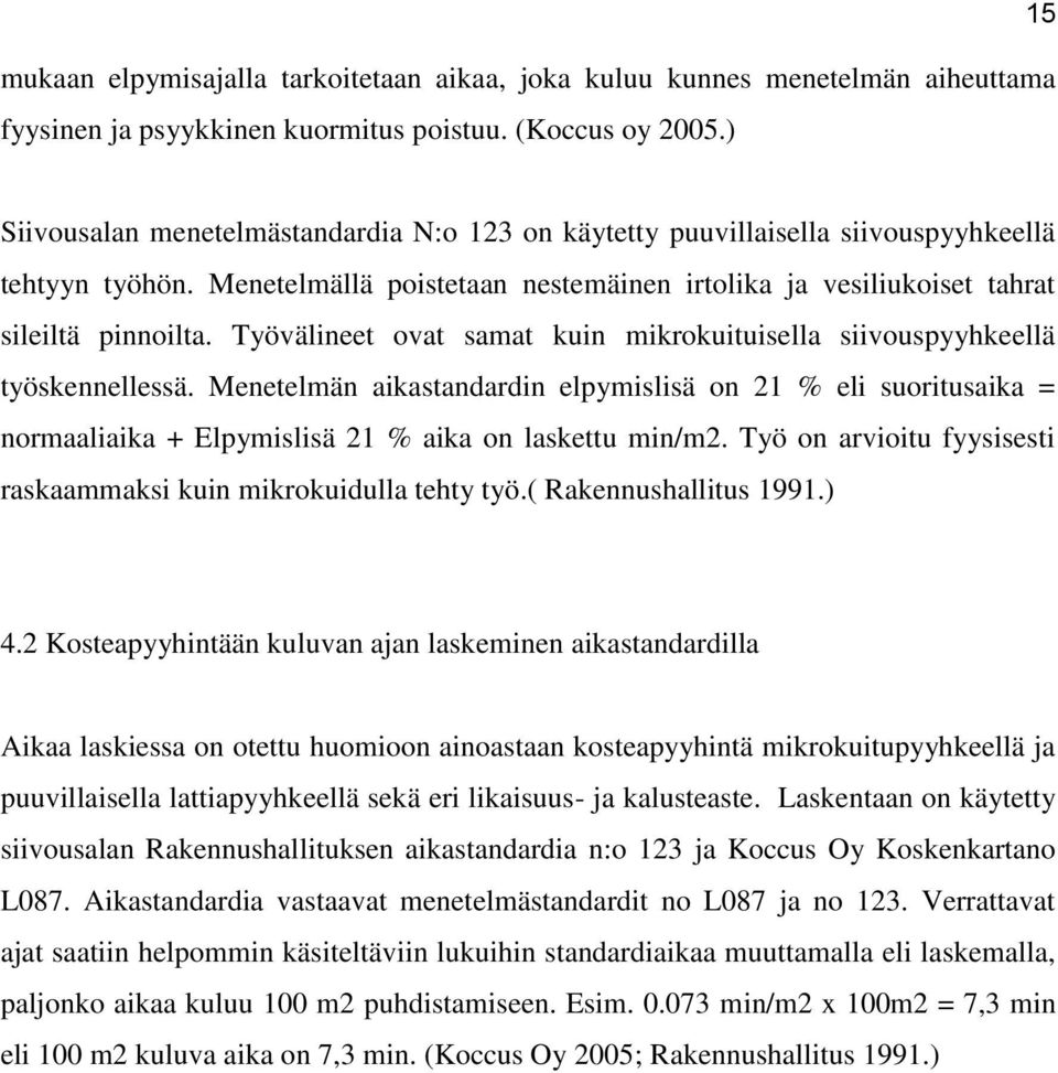 Työvälineet ovat samat kuin mikrokuituisella siivouspyyhkeellä työskennellessä.